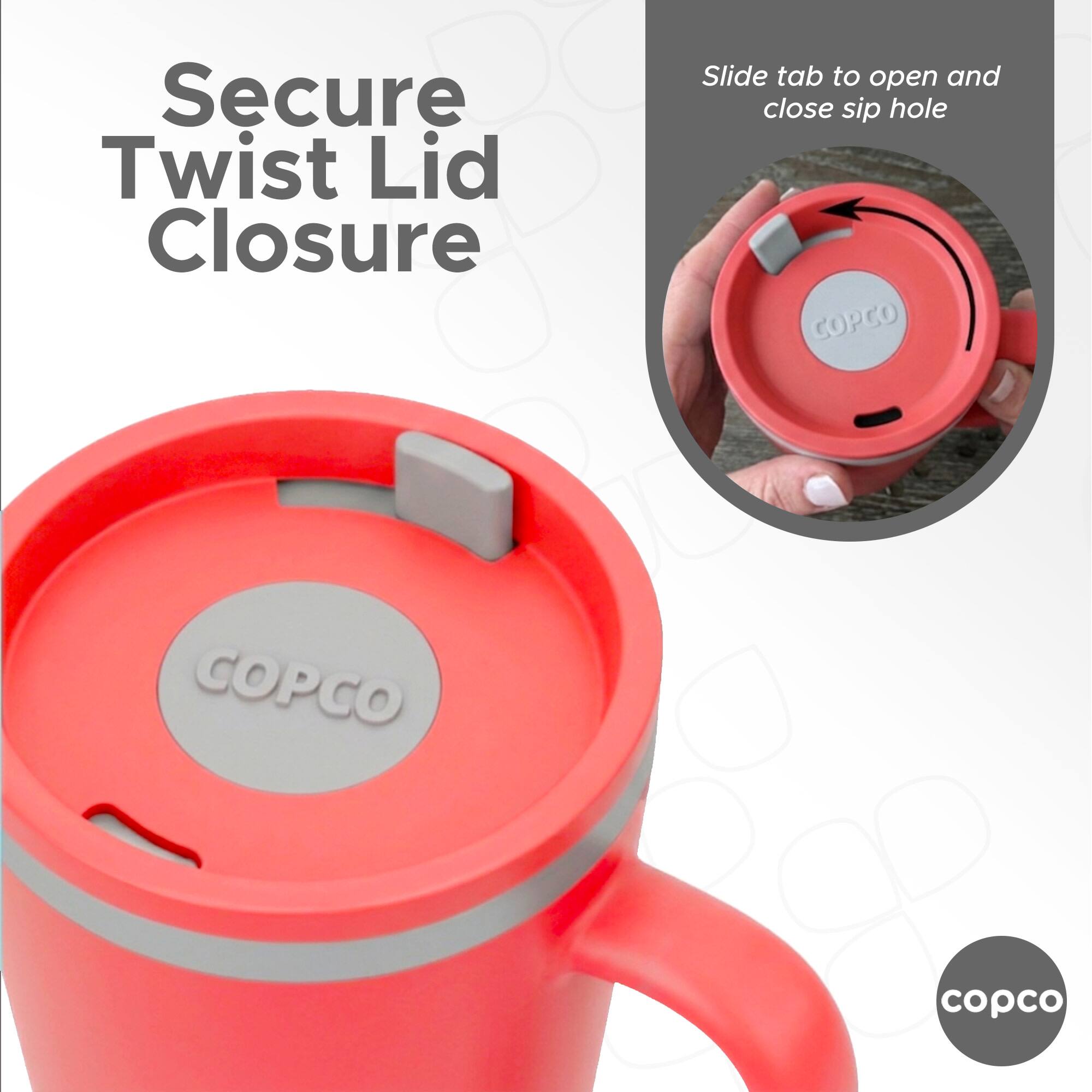 Slide tab to open and close sip hole  
Secure Twist Lid Closure  
COPCO