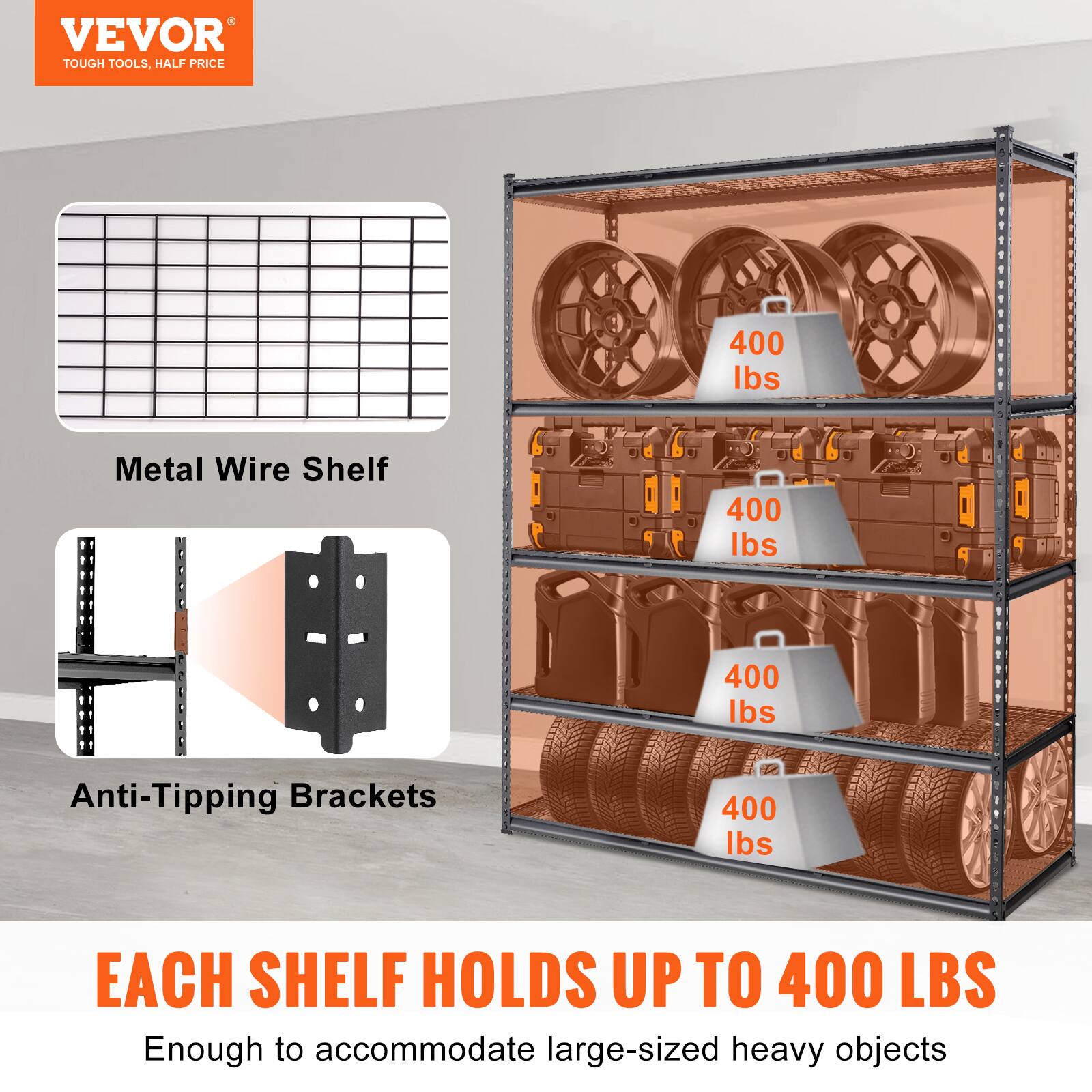 VEVOR TOUGH TOOLS. HALF PRICE

- Metal Wire Shelf
- Anti-Tipping Brackets

Each shelf holds up to 400 lbs. Enough to accommodate large-sized heavy objects.