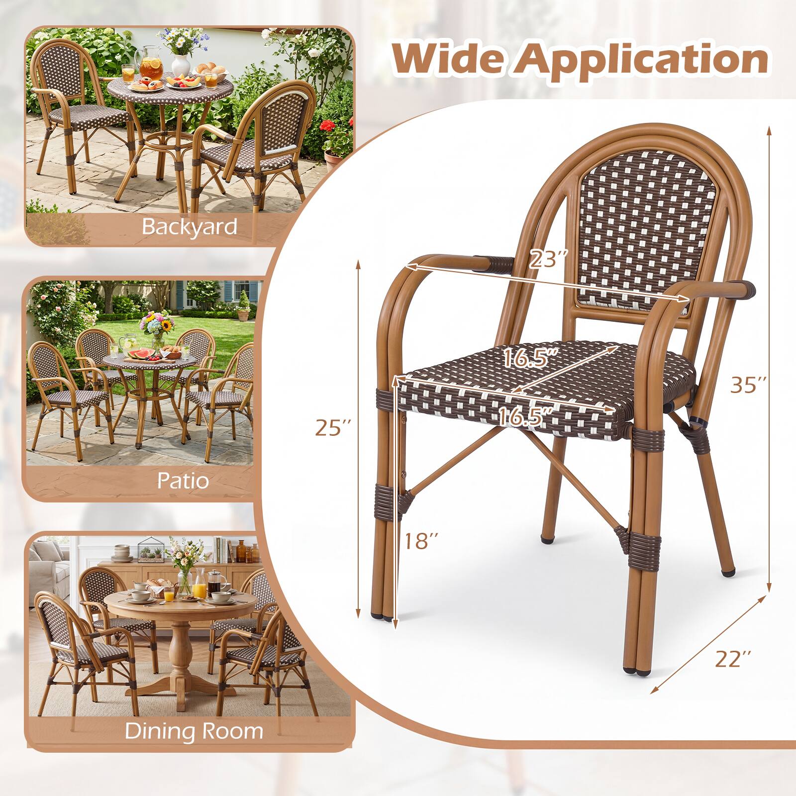 Wide Application

Backyard
23"
25"
16.5" 16.5"
35"

Patio
18"
22"

Dining Room