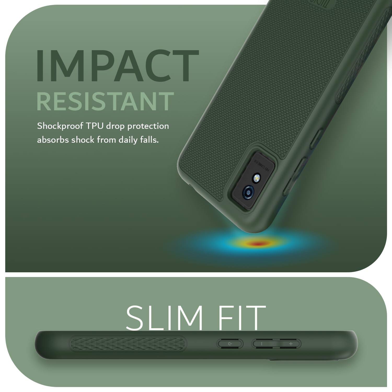 IMPACT RESISTANT  
Shockproof TPU drop protection absorbs shock from daily falls.  

SLIM FIT