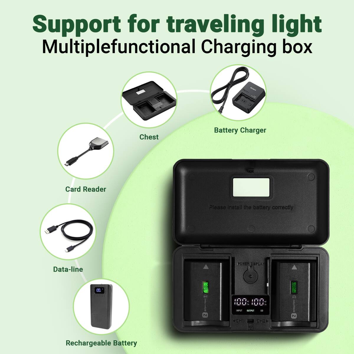 Support for traveling light  
Multiplefunctional Charging box  
I ...E Chest Battery Charger Card Reader  
Please install the battery correctly  
Data-line POWER CAPLAY DR | N . C.EL. UL L carui - - CHI CHZA 100 MGUTHUM N  
Rechargeable Battery