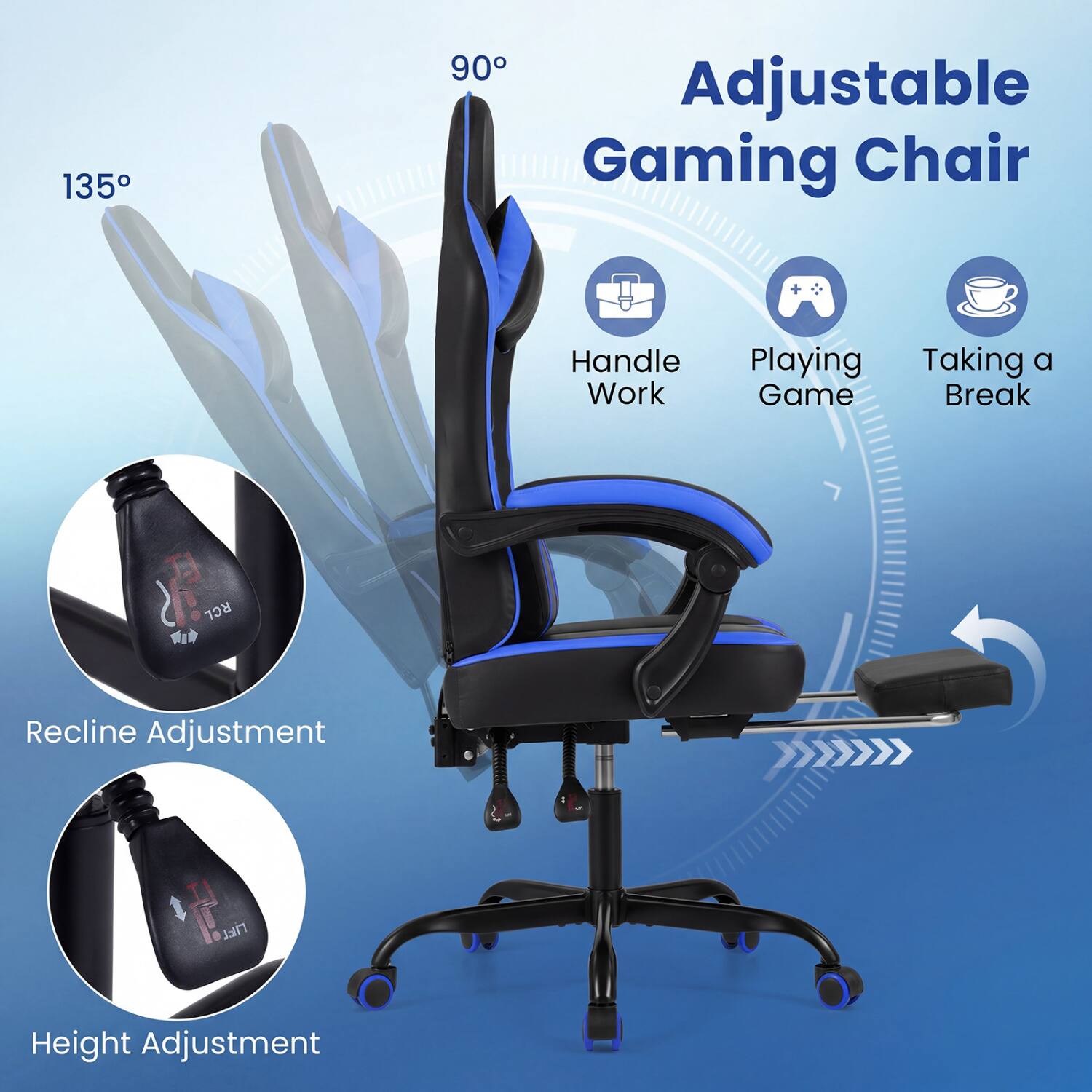 135°
90° Adjustable Gaming Chair
Handle Work
Playing Game
Taking a Break
RCL
Recline Adjustment
UFT
Height Adjustment