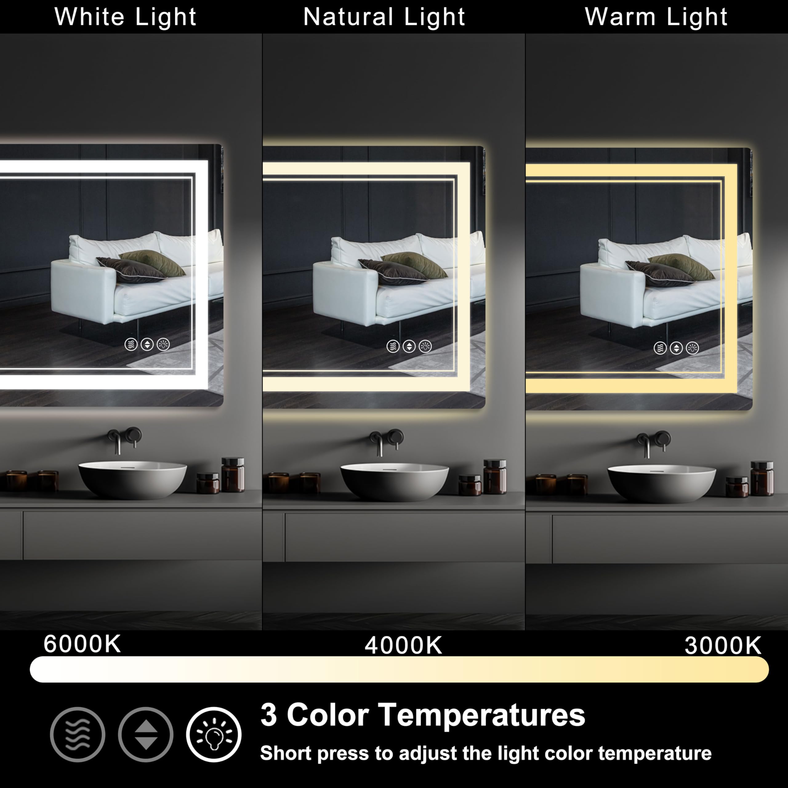 White Light  
Natural Light  
Warm Light  

6000K  
4000K  
3000K  

3 Color Temperatures  
Short press to adjust the light color temperature