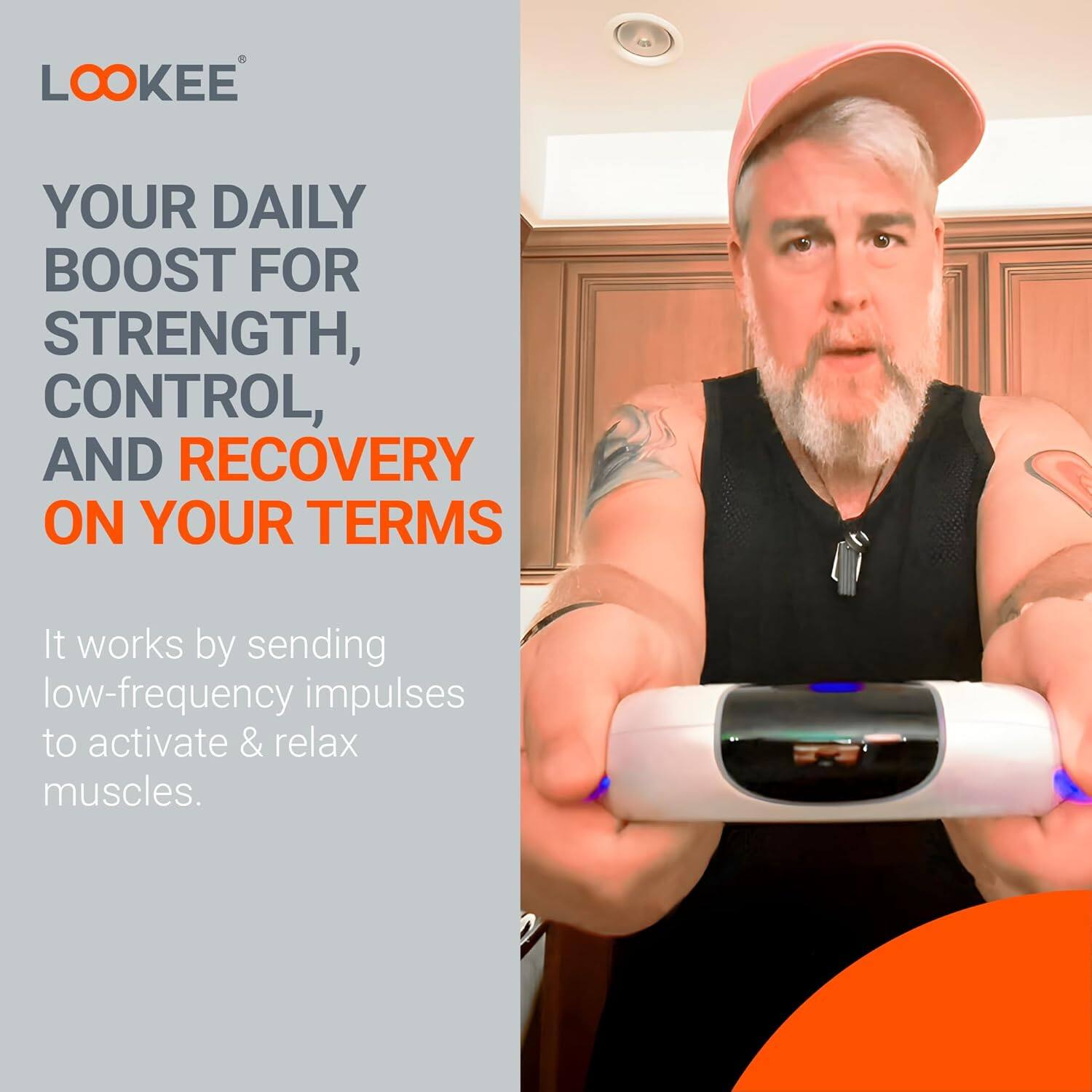 LOOKEE®

YOUR DAILY BOOST FOR STRENGTH, CONTROL, AND RECOVERY ON YOUR TERMS

It works by sending low-frequency impulses to activate & relax muscles.