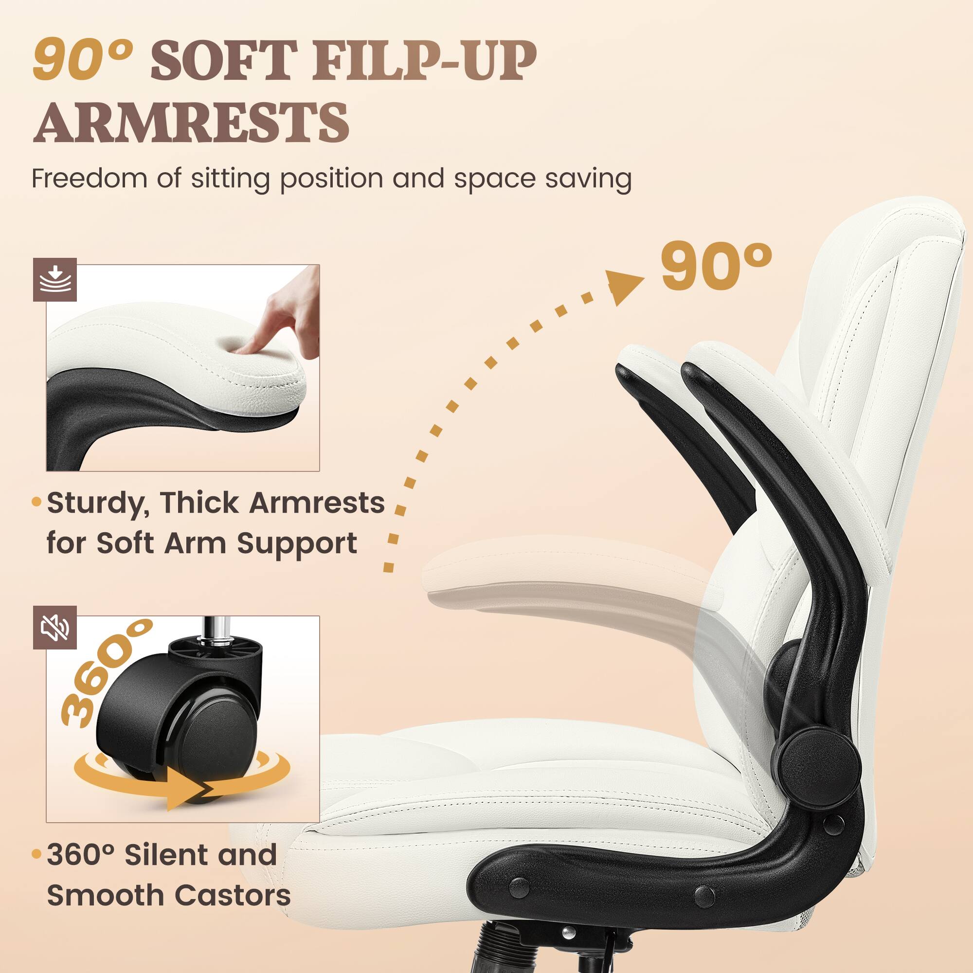 90° SOFT FILP-UP ARMRESTS  
Freedom of sitting position and space saving  

- Sturdy, Thick Armrests for Soft Arm Support  
- 360° Silent and Smooth Castors