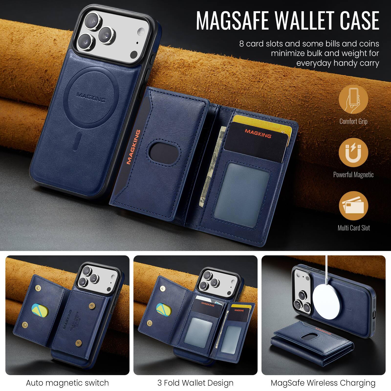 MAGSAFE WALLET CASE  
8 card slots and some bills and coins minimize bulk and weight for everyday handy carry

- Comfort Grip
- Powerful Magnetic
- Multi Card Slot
- Auto magnetic switch
- 3 Fold Wallet Design
- MagSafe Wireless Charging