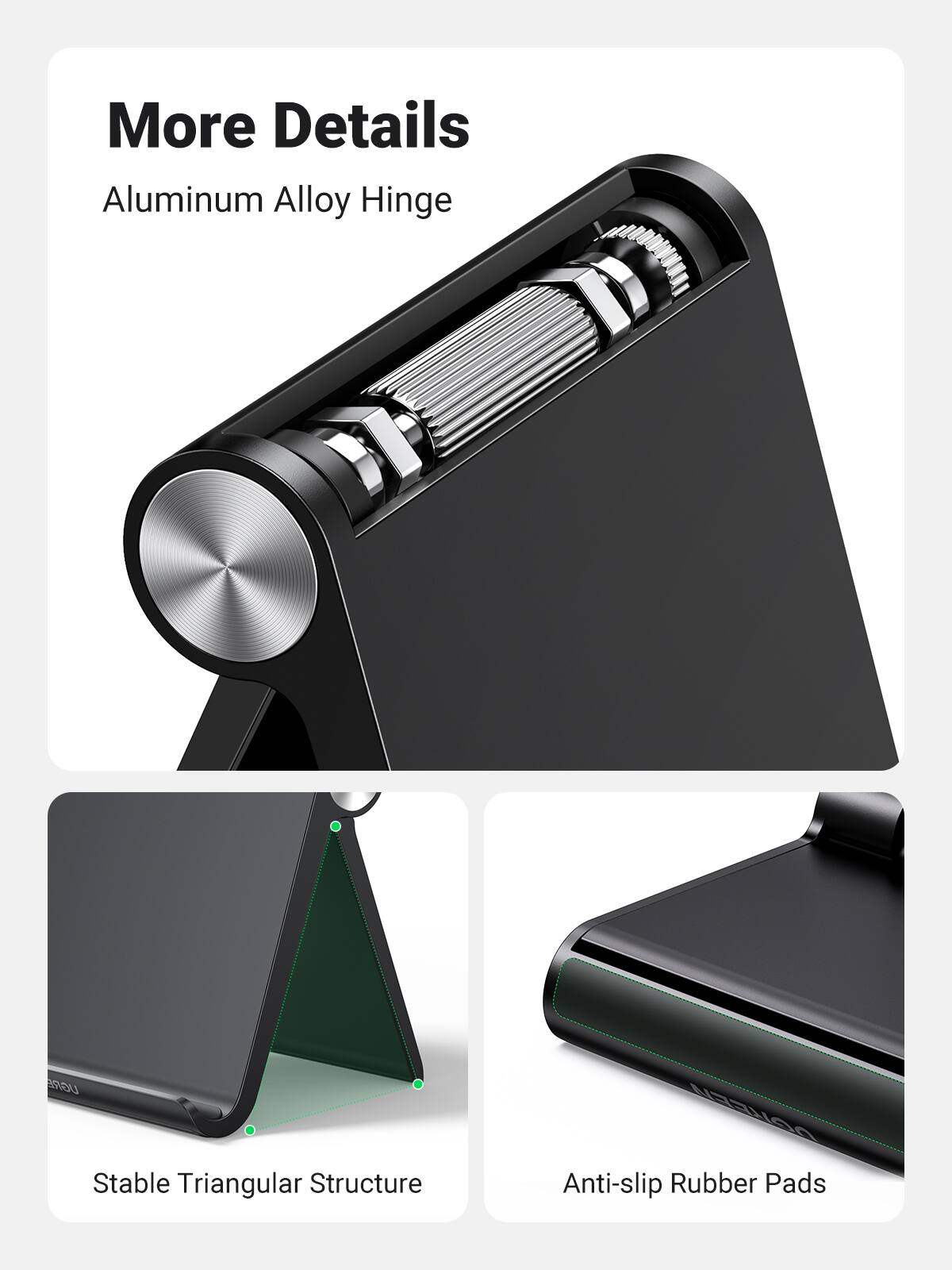 More Details

- Aluminum Alloy Hinge
- Stable Triangular Structure
- Anti-slip Rubber Pads