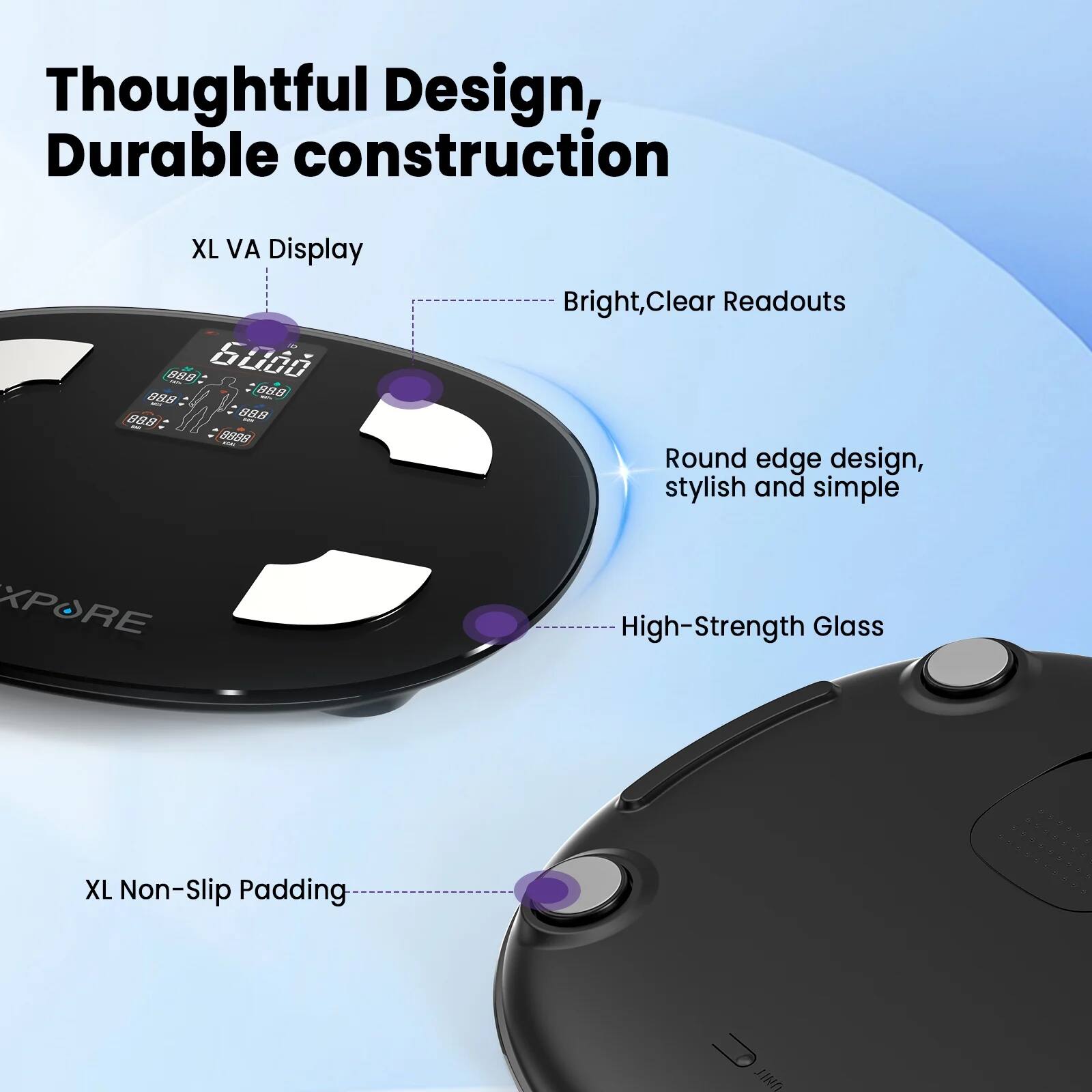 Thoughtful Design, Durable construction

- XL VA Display
  - Bright, Clear Readouts
- Round edge design, stylish and simple
- High-Strength Glass
- XL Non-Slip Padding