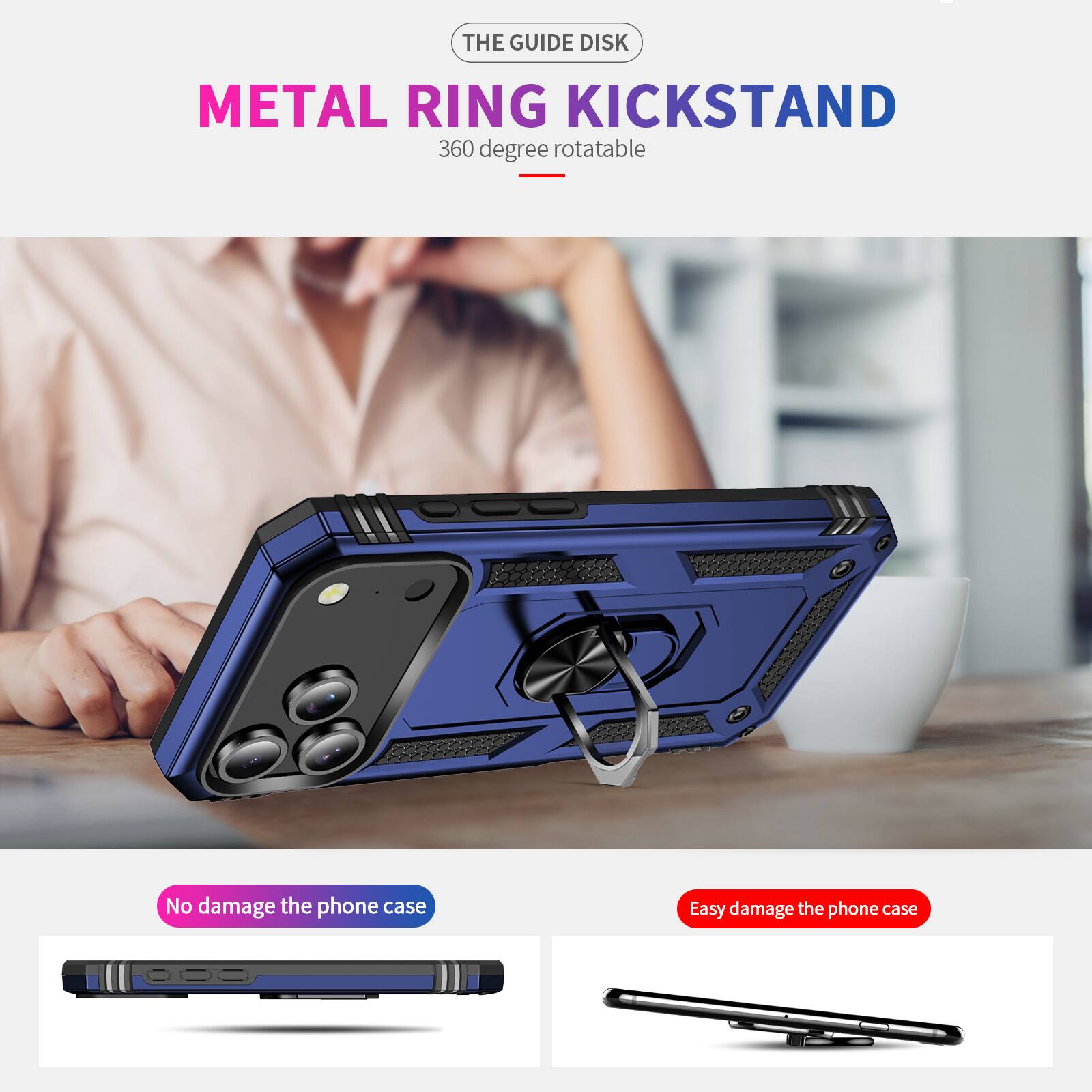 THE GUIDE DISK  
METAL RING KICKSTAND  
360 degree rotatable  

No damage the phone case  
Easy damage the phone case