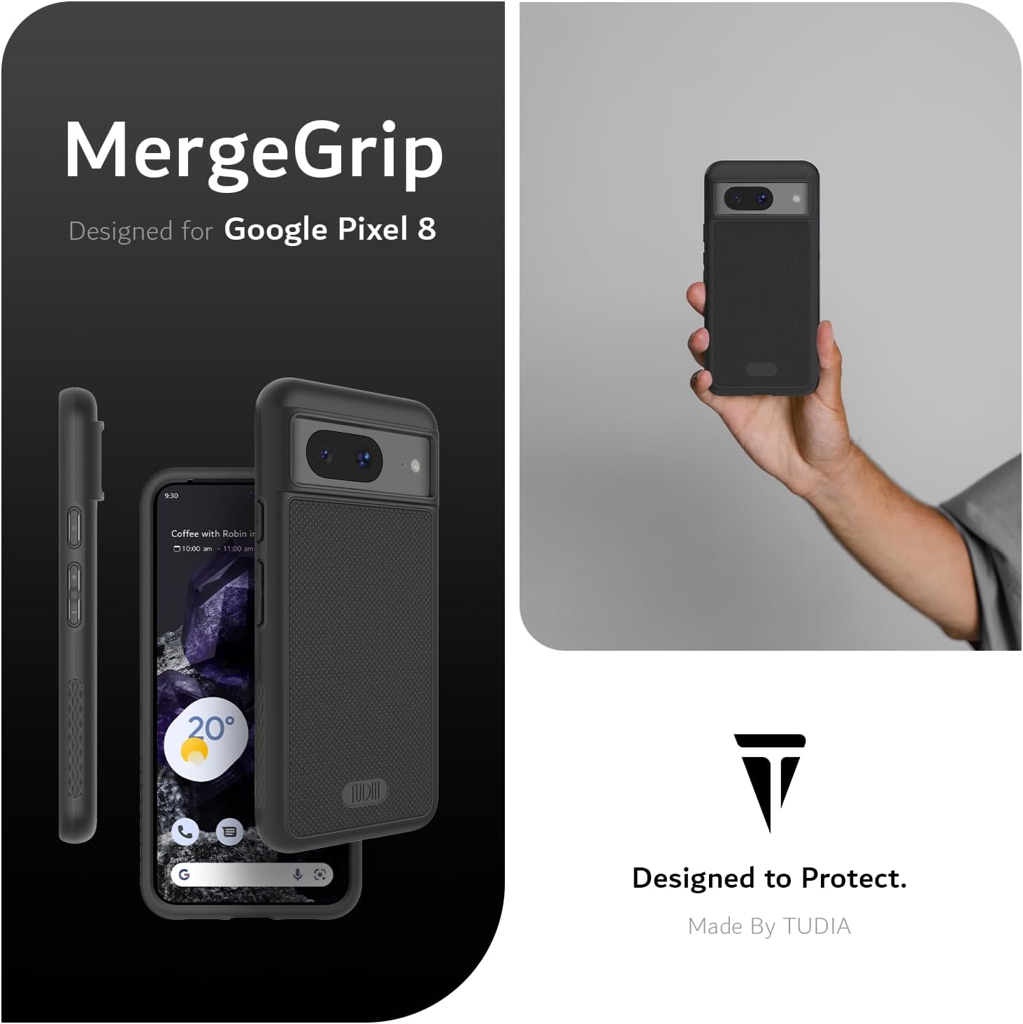 MergeGrip  
Designed for Google Pixel 8  

Coffee with Robin in  
10:00 am - 11:00 am  

20°  

Designed to Protect.  
Made By TUDIA
