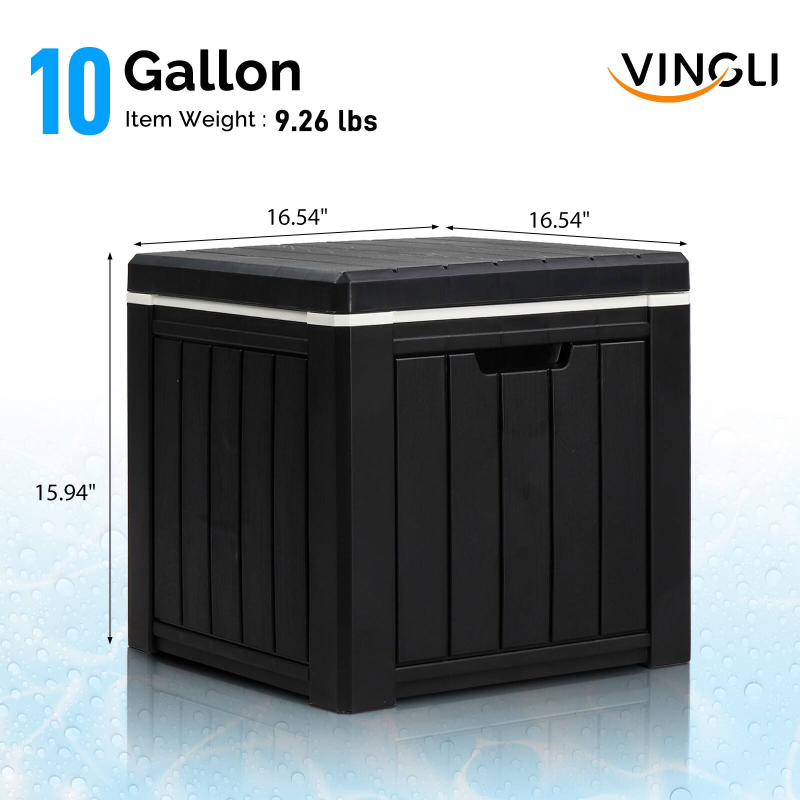 10 Gallon  
Item Weight: 9.26 lbs  
VINGLI  
16.54" x 16.54" x 15.94"