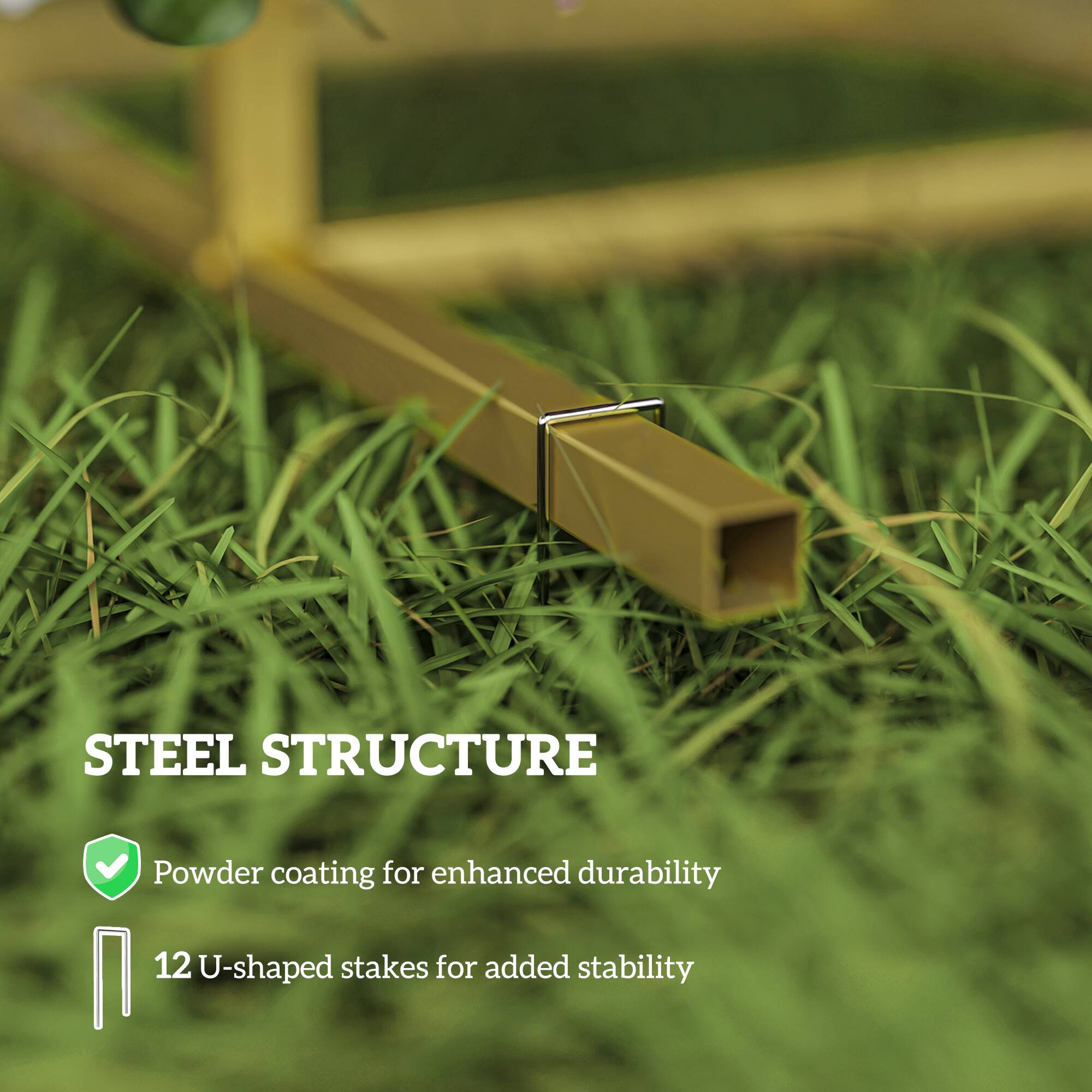 STEEL STRUCTURE  
Powder coating for enhanced durability  
12 U-shaped stakes for added stability