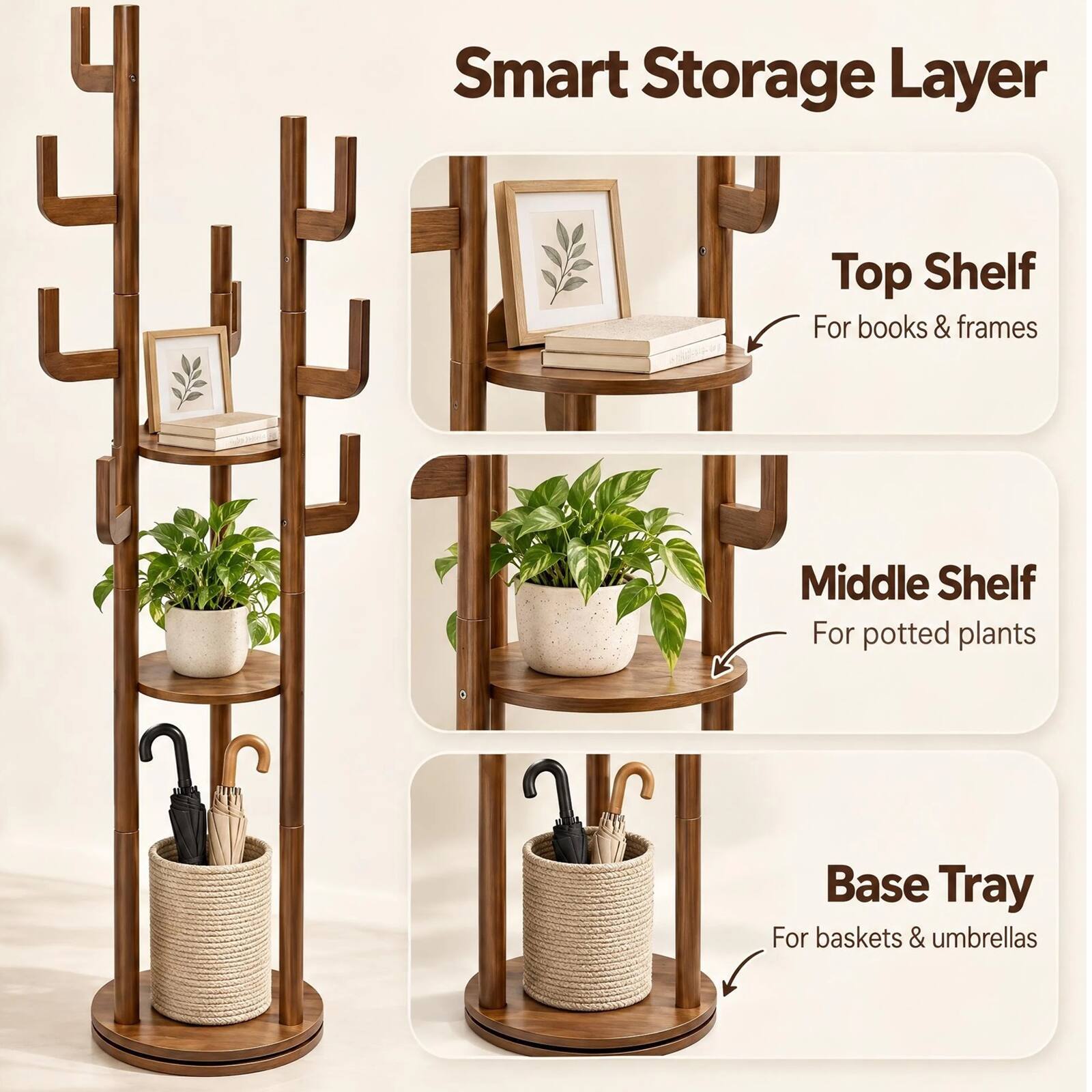 Smart Storage Layer

Top Shelf
For books & frames

Middle Shelf
For potted plants

Base Tray
For baskets & umbrellas