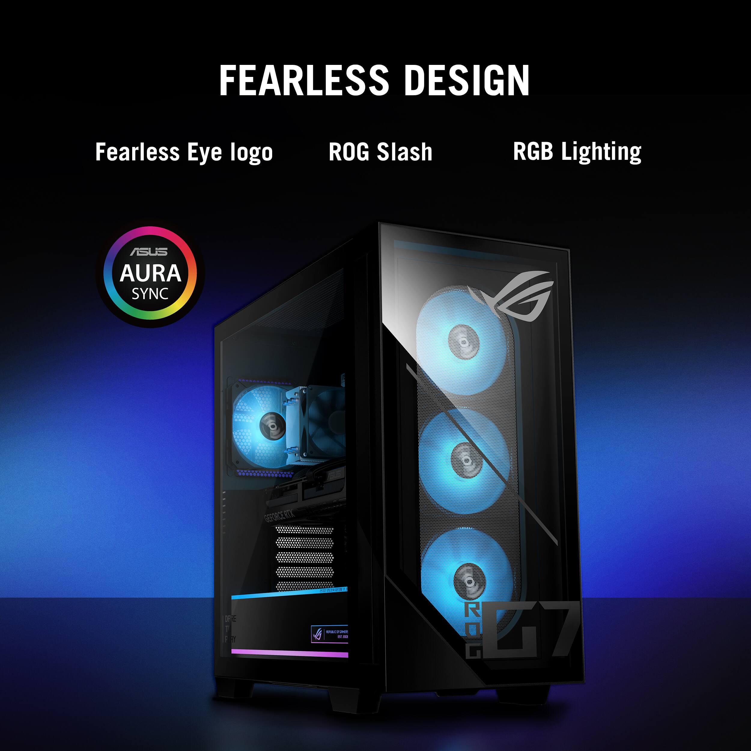 FEARLESS DESIGN

Fearless Eye logo  
ROG Slash  
RGB Lighting  

ASUS AURA SYNC