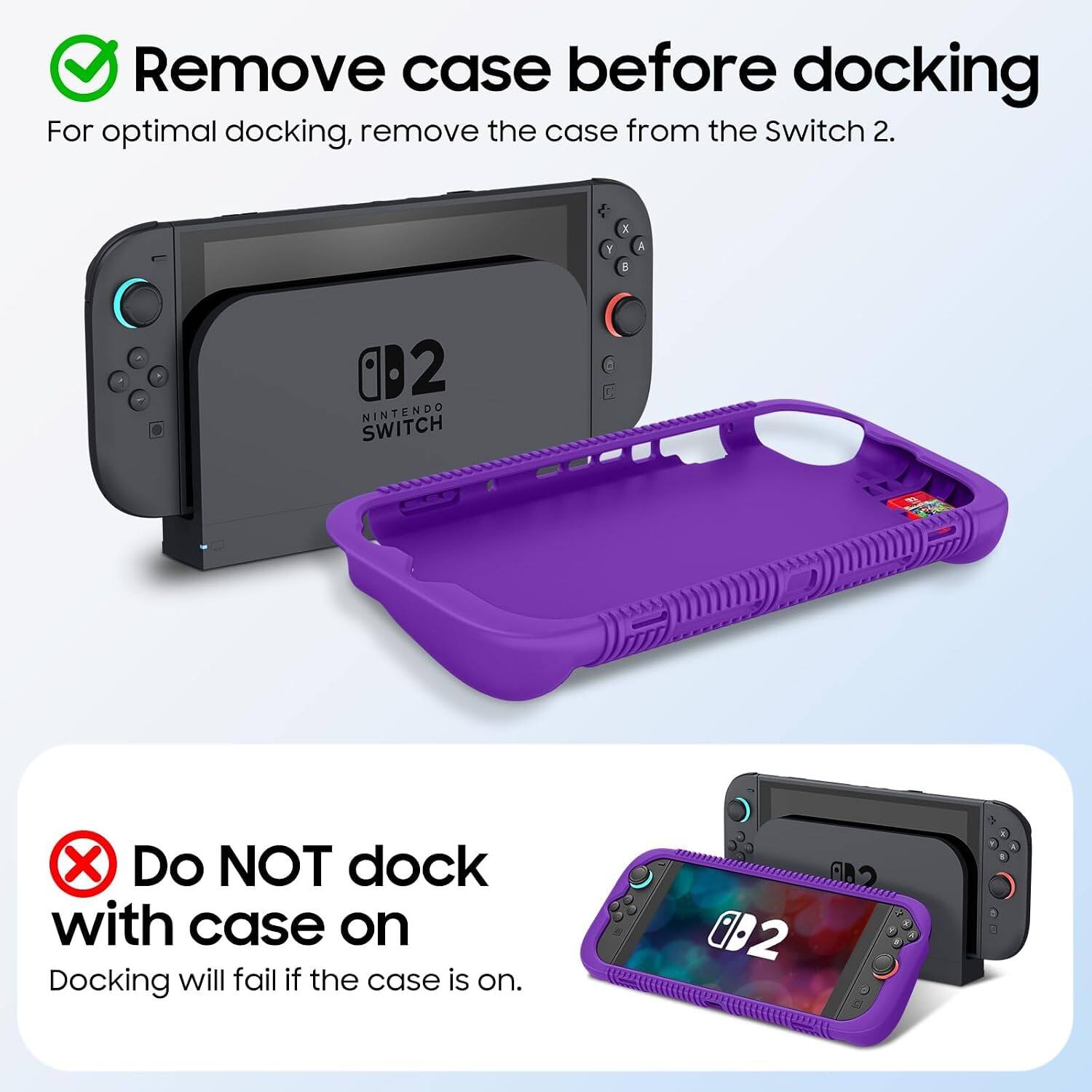 Remove case before docking  
For optimal docking, remove the case from the Switch 2.  

Do NOT dock with case on  
Docking will fail if the case is on.