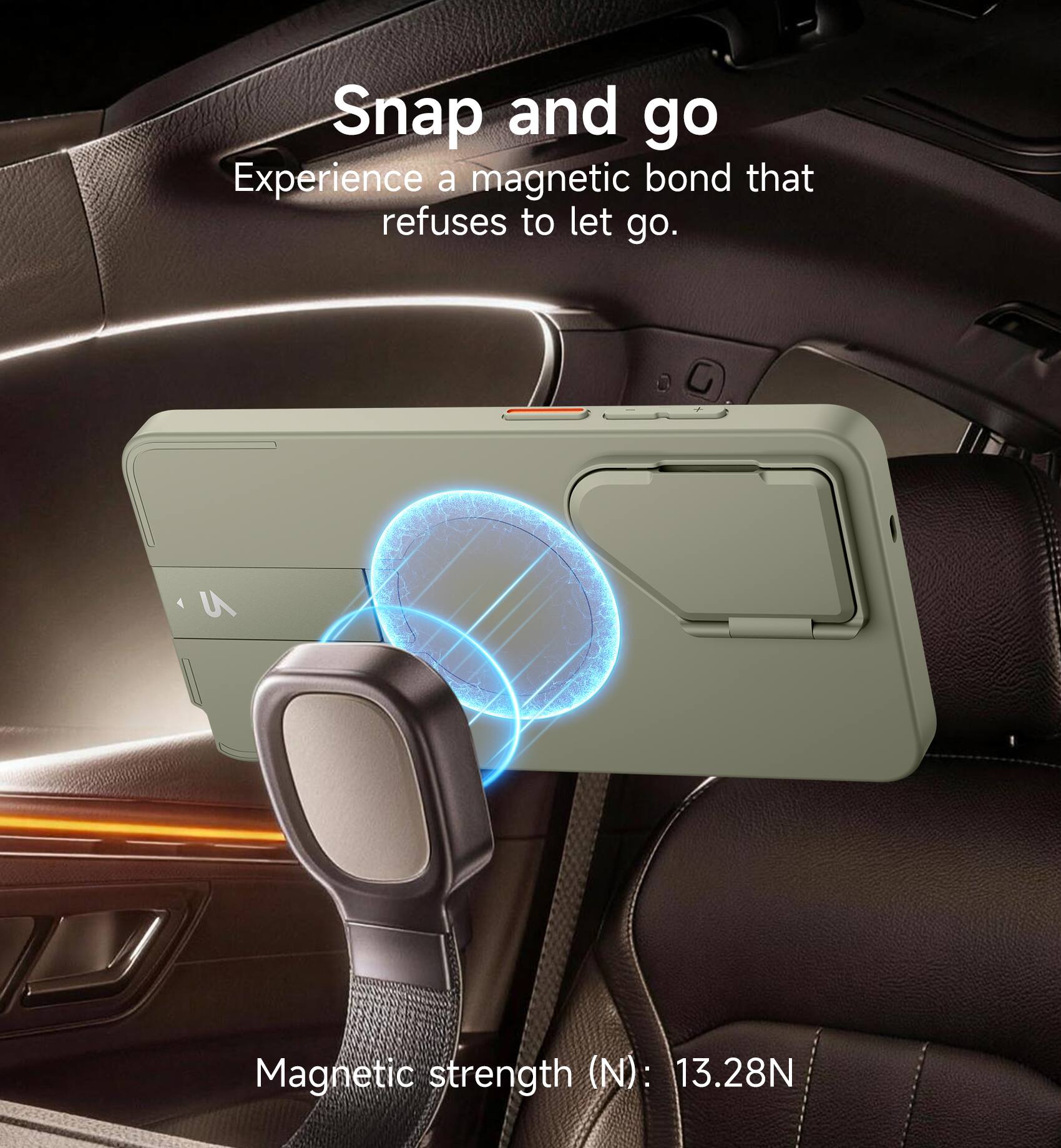 Snap and go  
Experience a magnetic bond that refuses to let go.  

Magnetic strength (N): 13.28N