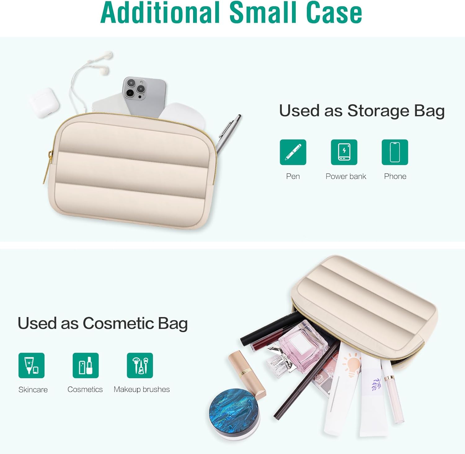 Additional Small Case

Used as Storage Bag
- Pen
- Power bank
- Phone

Used as Cosmetic Bag
- Skincare
- Cosmetics
- Makeup brushes