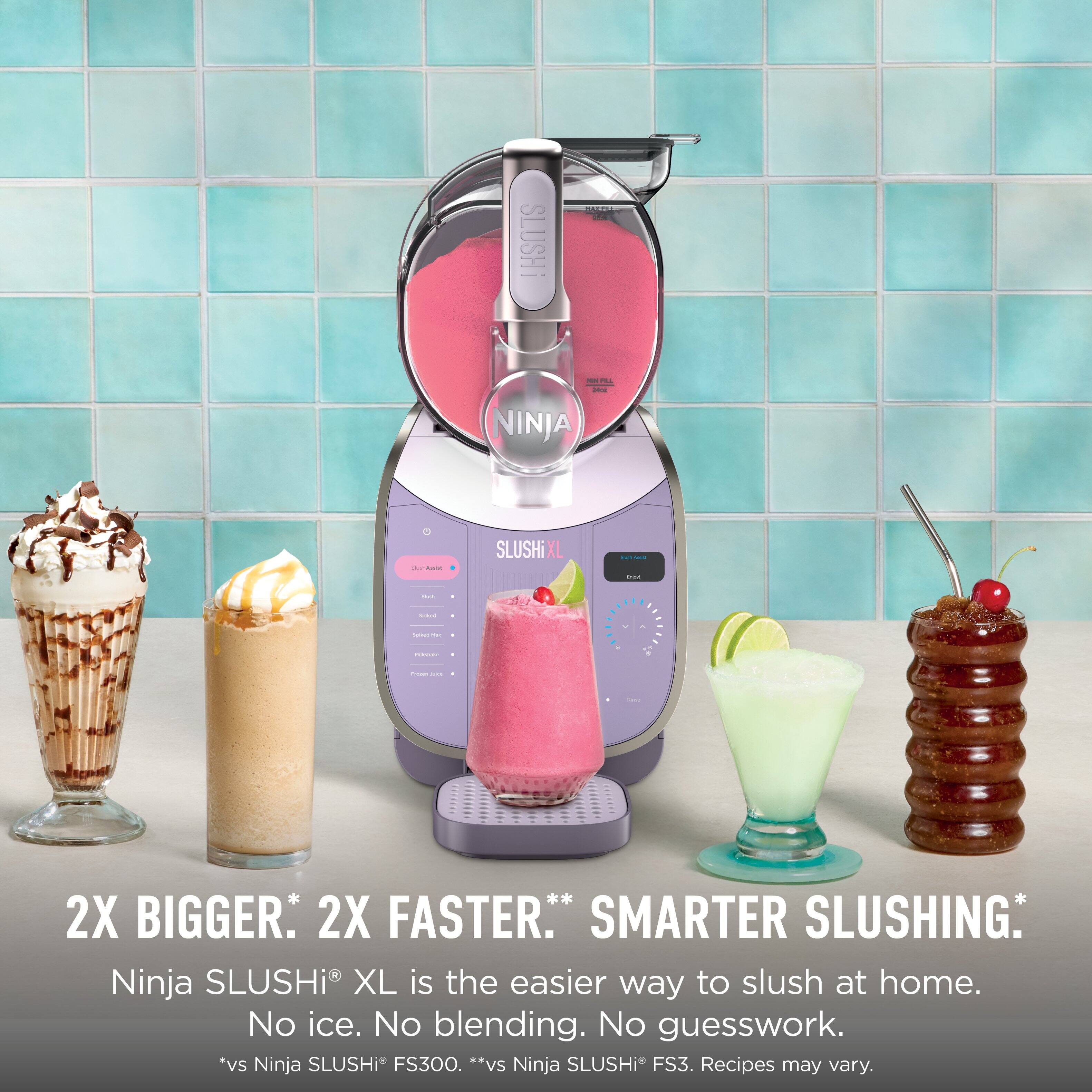 SLUSHI - - - NINJA - SLUSHI XL - | - I . | | - | | - 2X BIGGER. 2X FASTER.* SMARTER SLUSHING. Ninja SLUSHI XL is the easier way to slush at home. No ice. No blending. No guesswork. *vs Ninja SLUSHI* FS300. **vs Ninja SLUSHI* FS3. Recipes may vary.