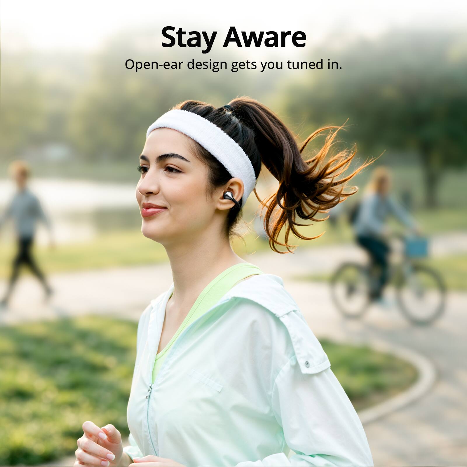 Stay Aware  
Open-ear design gets you tuned in.
