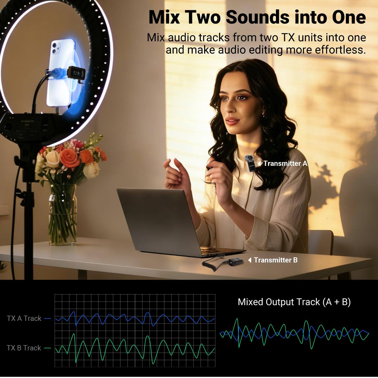 Mix Two Sounds into One

Mix audio tracks from two TX units into one and make audio editing more effortless.

Transmitter A  
Transmitter B  
Mixed Output Track (A + B)

TX A Track  
TX B Track