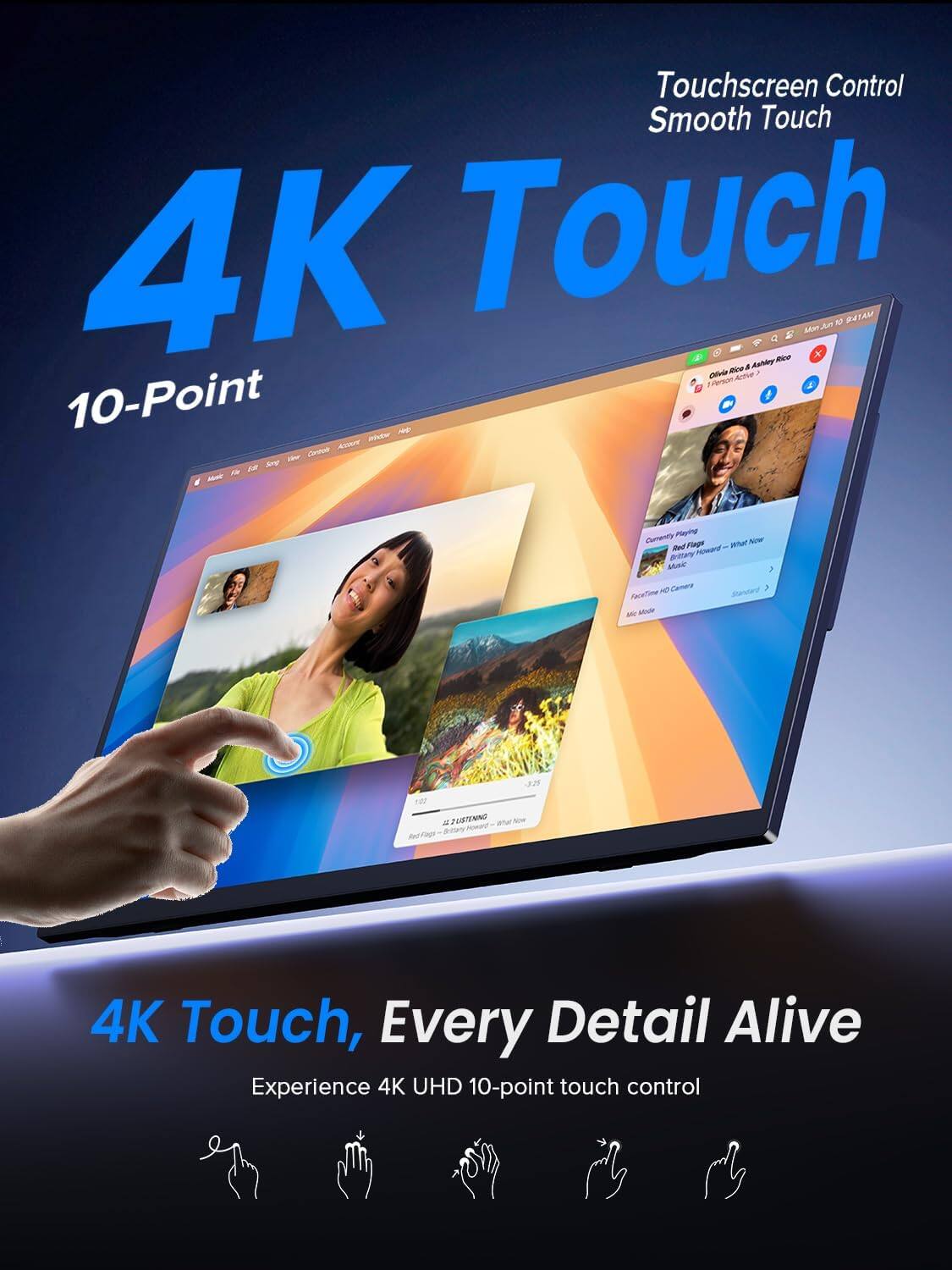 Touchscreen Control Smooth Touch  
4K Touch  
10-Point  
4K Touch, Every Detail Alive  
Experience 4K UHD 10-point touch control