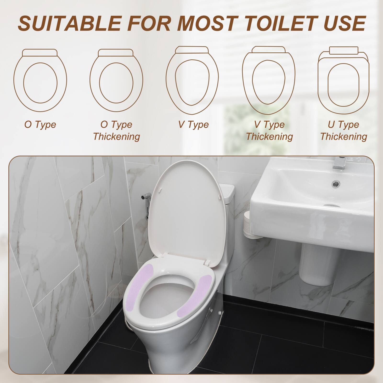 SUITABLE FOR MOST TOILET USE

O Type
O Type Thickening
V Type
V Type Thickening
U Type Thickening