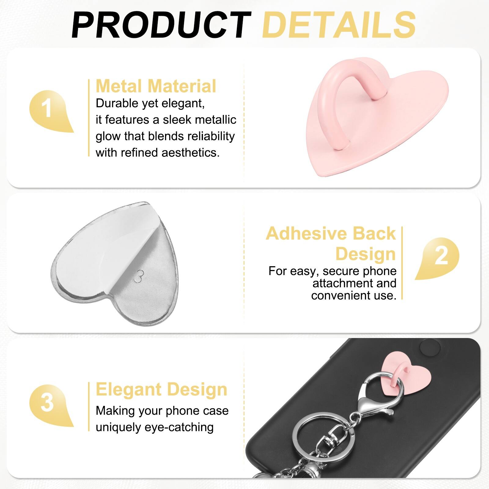 PRODUCT DETAILS

1. Metal Material  
Durable yet elegant, it features a sleek metallic glow that blends reliability with refined aesthetics.

2. Adhesive Back Design  
For easy, secure phone attachment and convenient use.

3. Elegant Design  
Making your phone case uniquely eye-catching