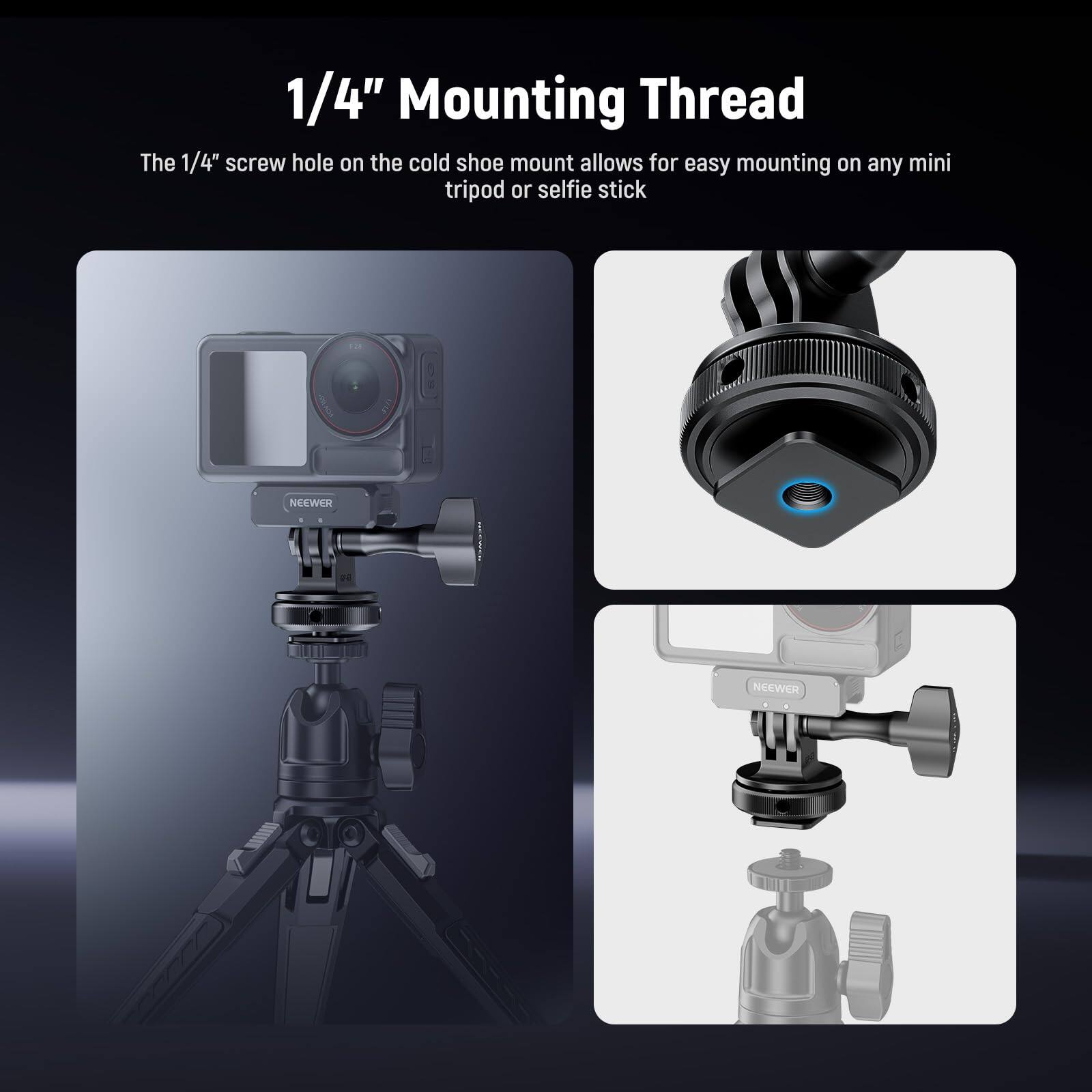 1/4" Mounting Thread

The 1/4" screw hole on the cold shoe mount allows for easy mounting on any mini tripod or selfie stick.