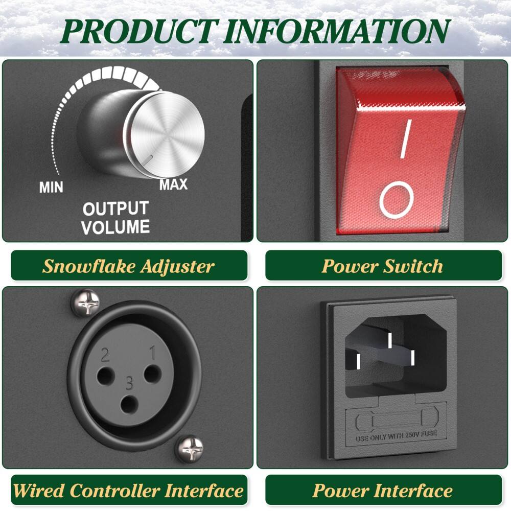 PRODUCT INFORMATION

- OUTPUT VOLUME
  - MIN
  - MAX
  - Snowflake Adjuster

- Power Switch

- Wired Controller Interface

- Power Interface
  - USE ONLY WITH 250V FUSE