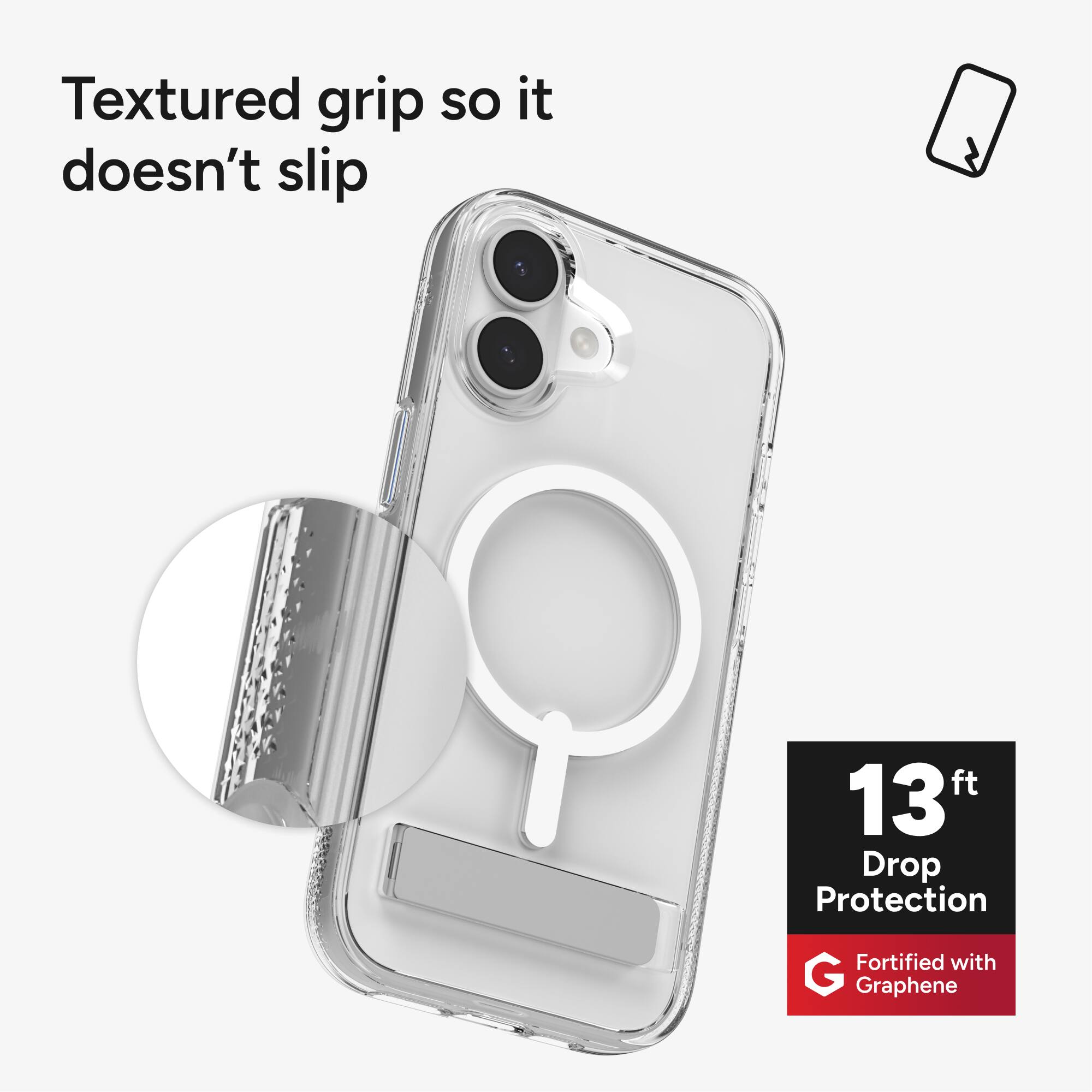 Textured grip so it doesn't slip

13 ft Drop Protection

Fortified with Graphene