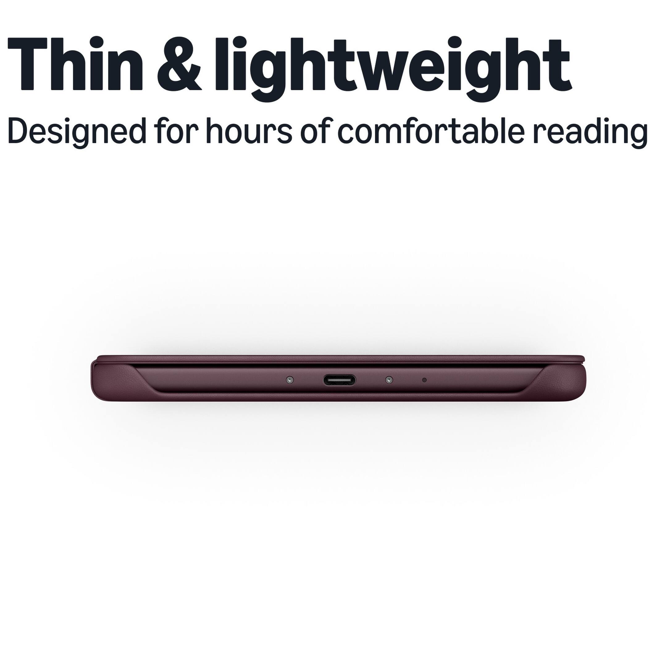 Thin & lightweight  
Designed for hours of comfortable reading