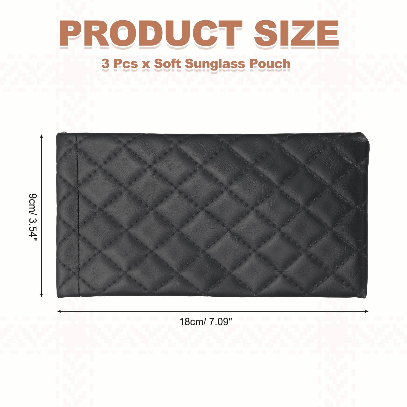 PRODUCT SIZE  
3 Pcs x Soft Sunglass Pouch  
9cm/ 3.54" x 18cm/ 7.09"