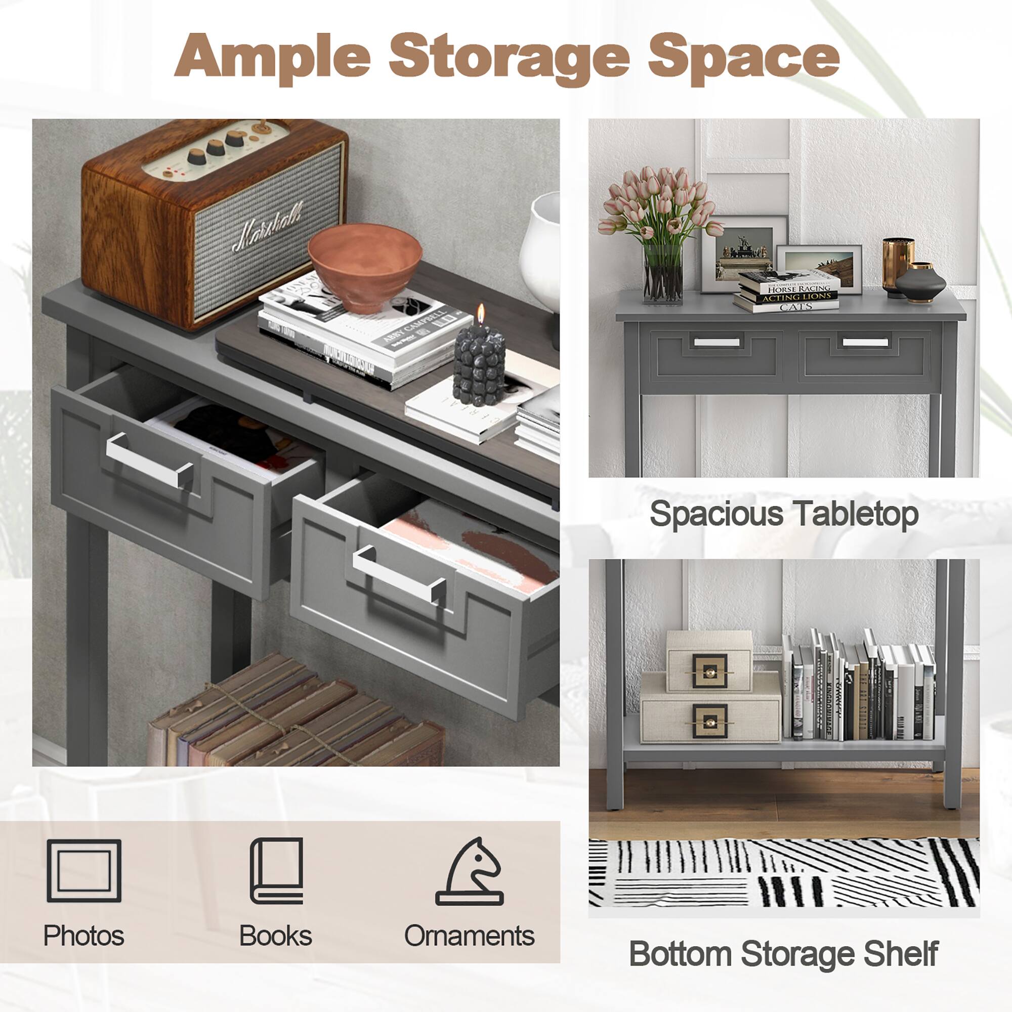 Ample Storage Space

Spacious Tabletop

Photos
Books
Ornaments

Bottom Storage Shelf