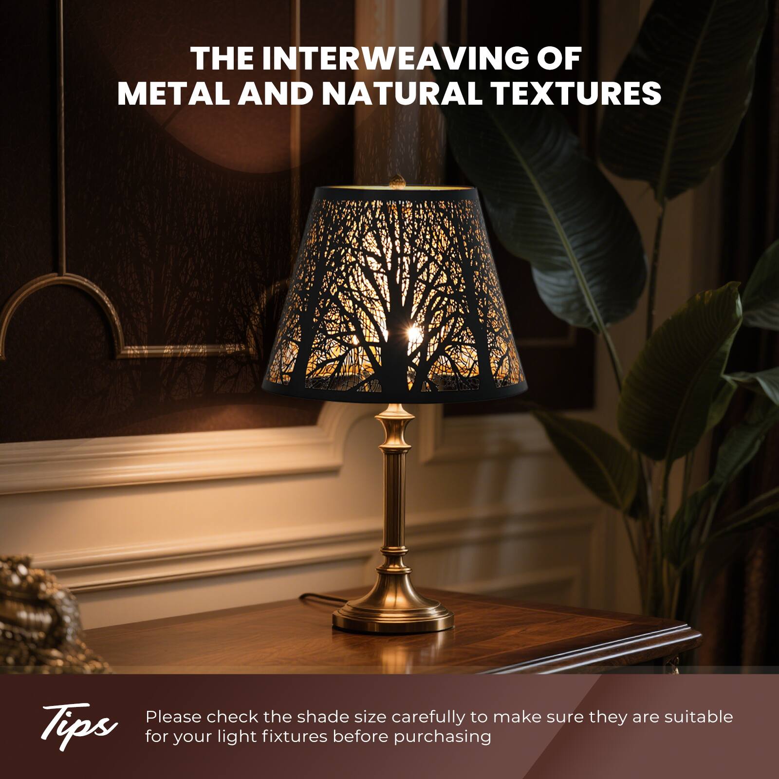 THE INTERWEAVING OF METAL AND NATURAL TEXTURES

Please check the shade size carefully to make sure they are suitable for your light fixtures before purchasing
