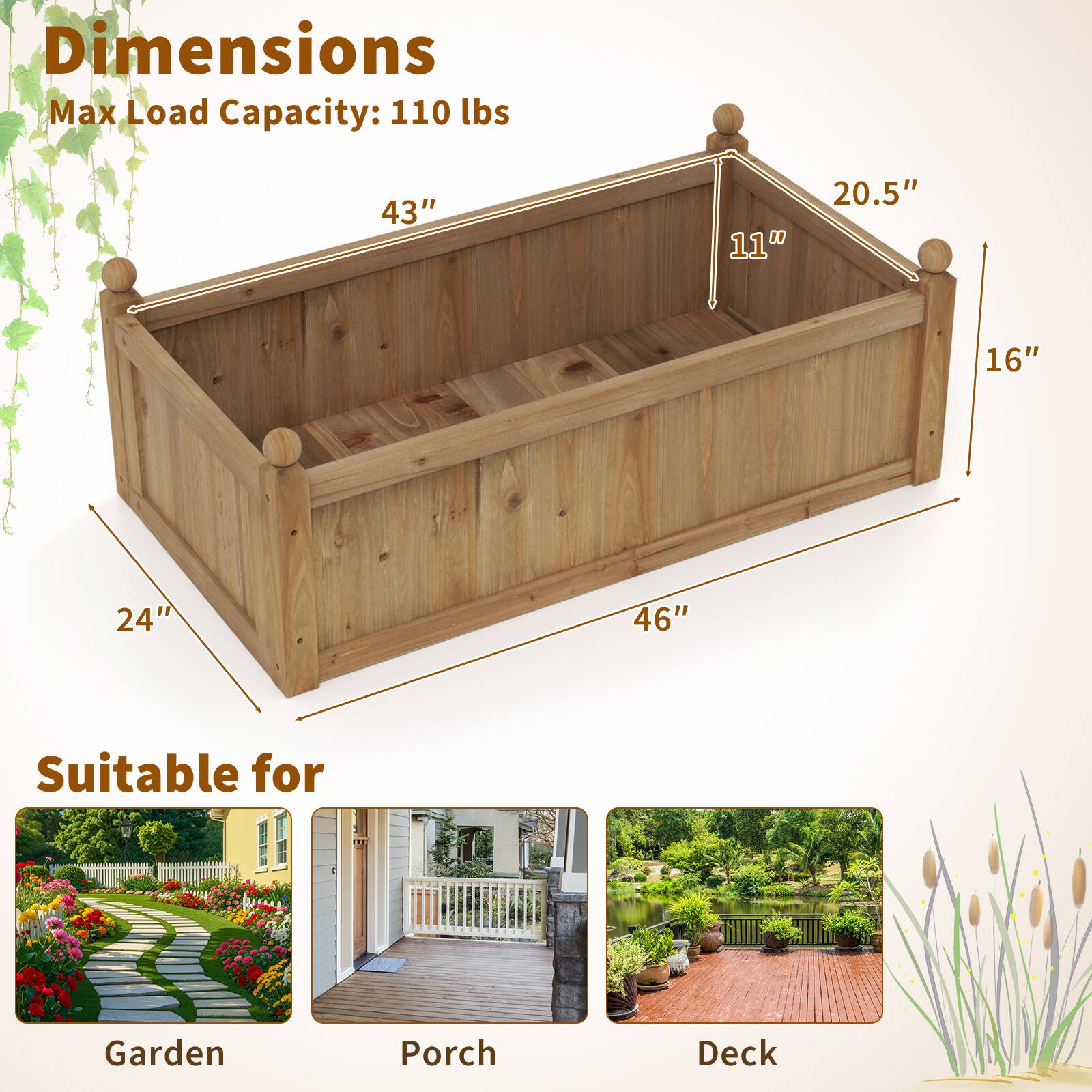 Dimensions  
Max Load Capacity: 110 lbs  
43" x 11" x 20.5" x 16" x 24" x 46"  

Suitable for  
Garden  
Porch  
Deck