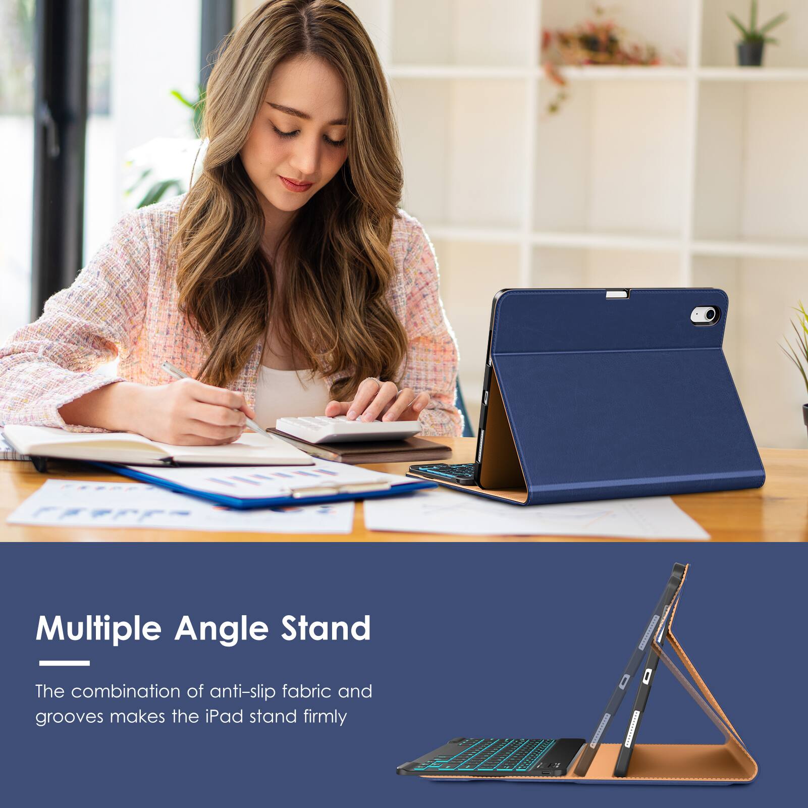 Multiple Angle Stand

The combination of anti-slip fabric and grooves makes the iPad stand firmly