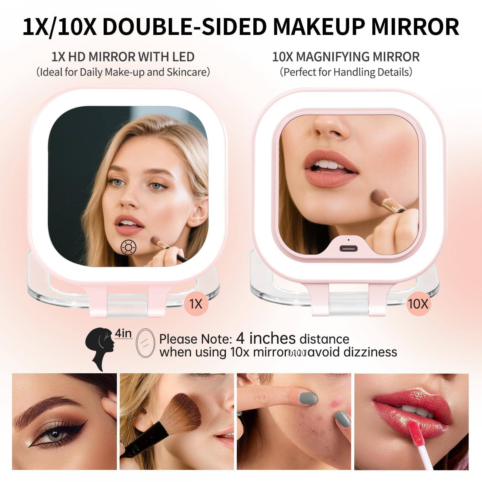 1X/10X DOUBLE-SIDED MAKEUP MIRROR

1X HD MIRROR WITH LED
(Ideal for Daily Make-up and Skincare)

10X MAGNIFYING MIRROR
(Perfect for Handling Details)

4 inches distance when using 10X mirror to avoid dizziness

Please Note: 4 inches distance when using 10X mirror to avoid dizziness