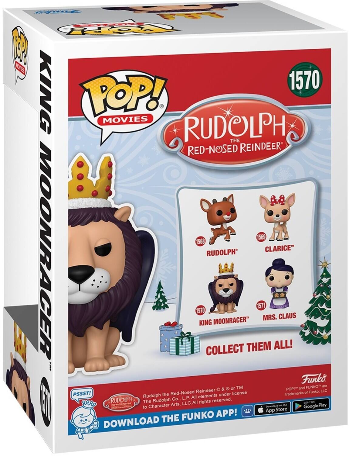 POP! MOVIES RUDOLPH THE RED-NOSED REINDEER 1570 KING 1569 CLARICE 1570 MOONRACER 1571 MRS. CLAUS Funko TM FUNKO are & or POP! and Red-Nosed Reindeer license trademarks of Funko, LLC PSSST! Rudolph the Character Arts, Co., L.P. All rights reserved. DOWNLOAD THE FUNKO APP! GET IT ON THE App Store Google Play