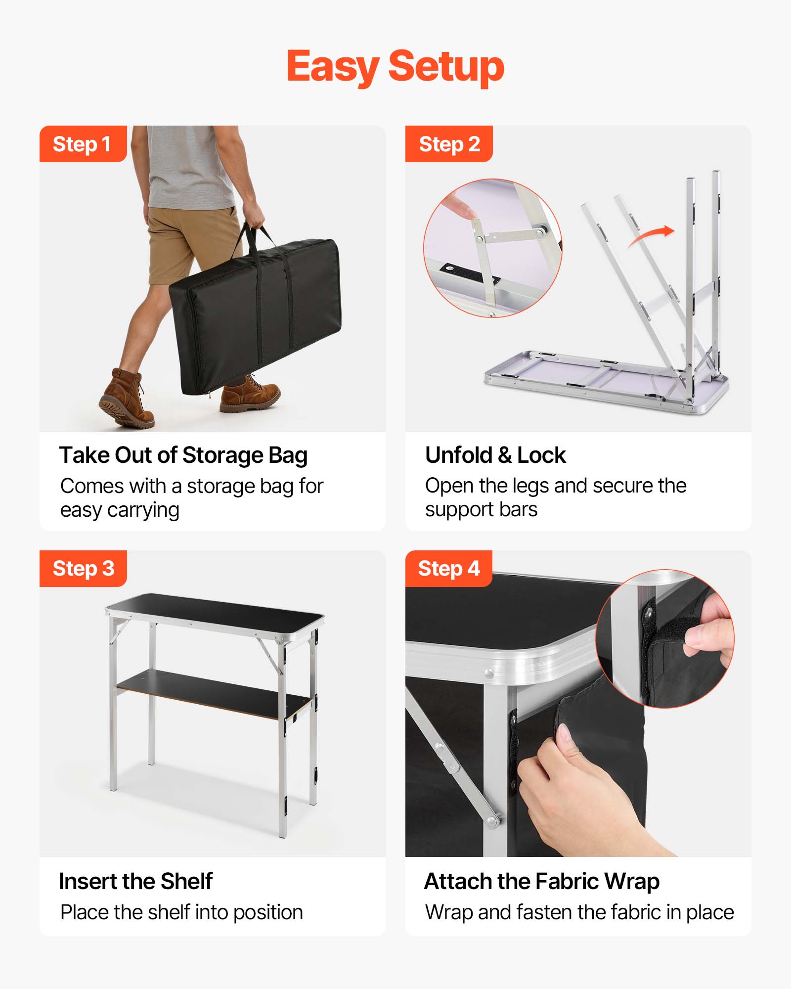 Easy Setup

Step 1
Take Out of Storage Bag
Comes with a storage bag for easy carrying

Step 2
Unfold & Lock
Open the legs and secure the support bars

Step 3
Insert the Shelf
Place the shelf into position

Step 4
Attach the Fabric Wrap
Wrap and fasten the fabric in place