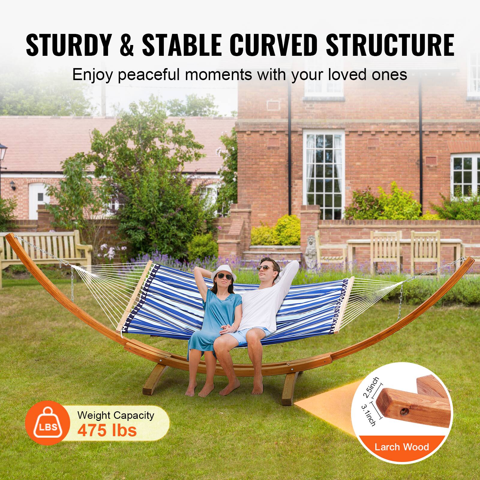 STURDY & STABLE CURVED STRUCTURE  
Enjoy peaceful moments with your loved ones  

Weight Capacity  
475 lbs  

Larch Wood  
2.5 inch x 3 inch