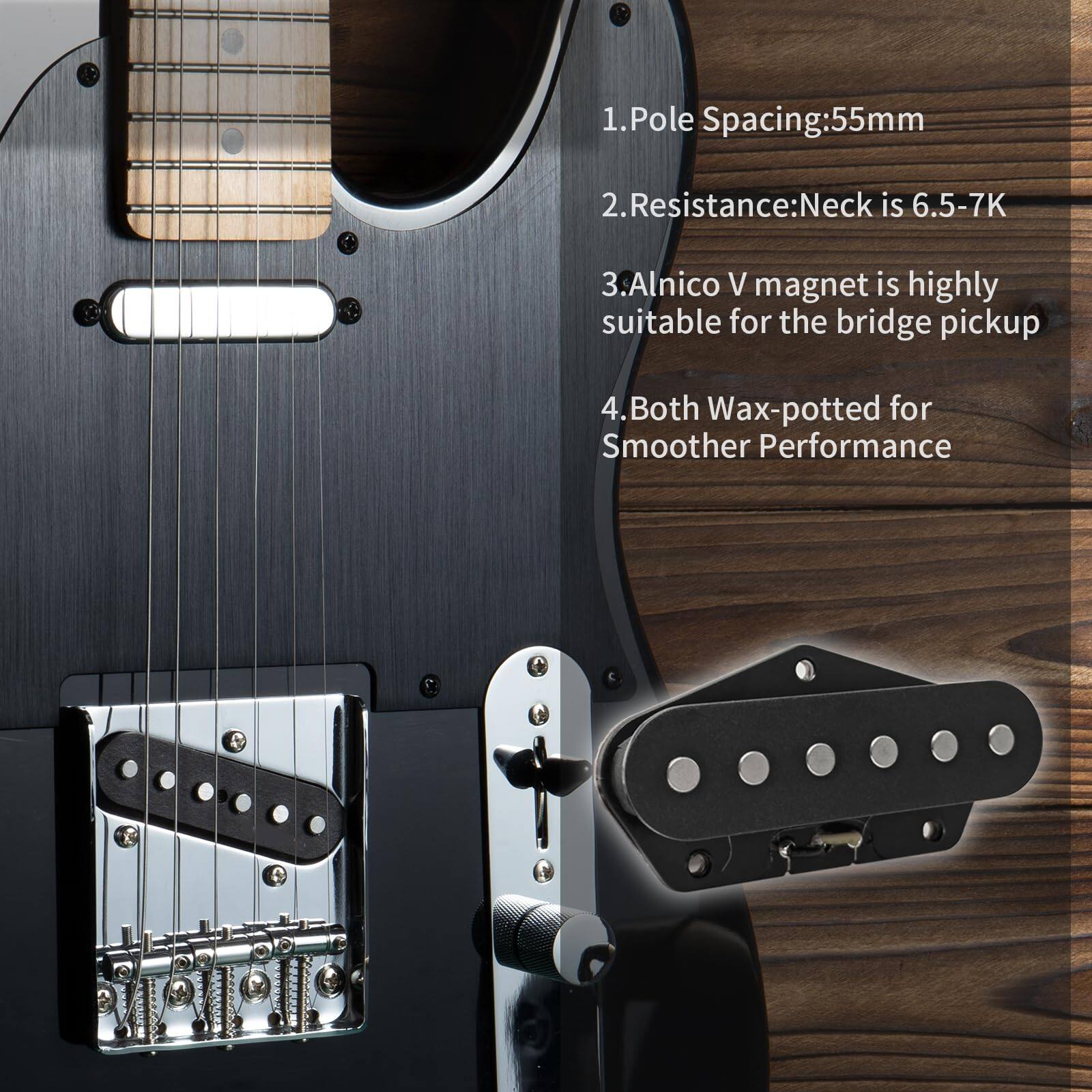 1. Pole Spacing: 55mm  
2. Resistance: Neck is 6.5-7K  
3. Alnico V magnet is highly suitable for the bridge pickup  
4. Both Wax-potted for Smoother Performance