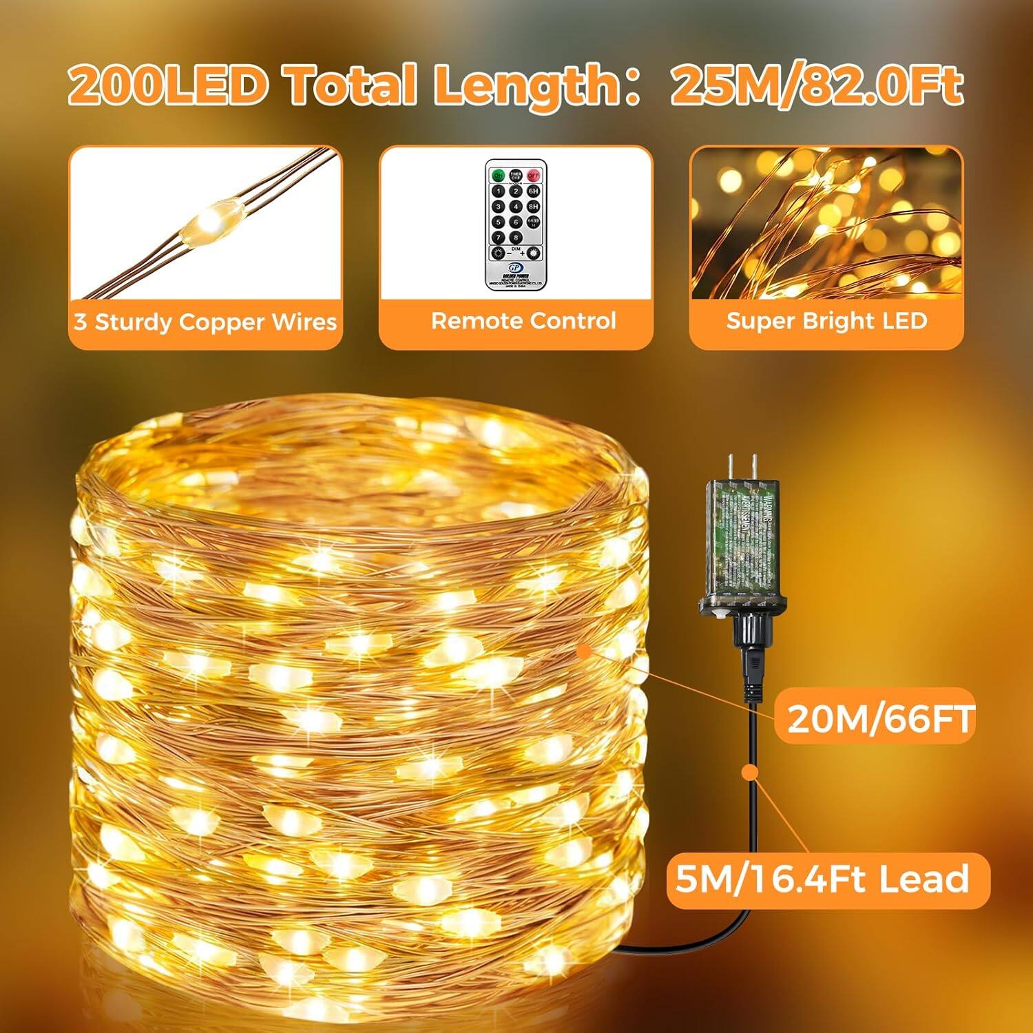 200LED Total Length: 25M/82.0Ft

- 3 Sturdy Copper Wires
- Remote Control
- Super Bright LED

20M/66FT

5M/16.4Ft Lead