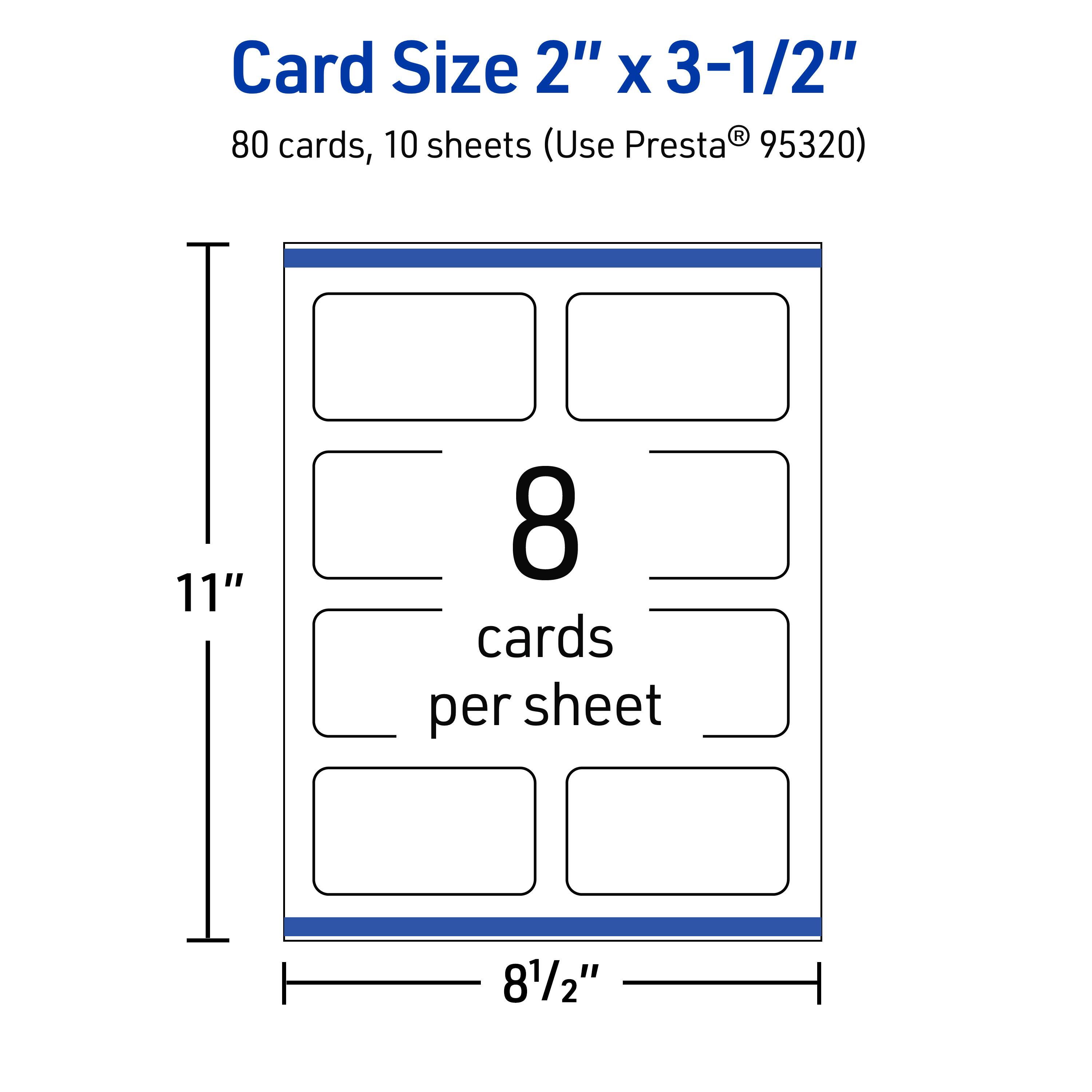 Card Size 2" x 3-1/2"  
80 cards, 10 sheets (Use Presta® 95320)  
11" x 81/2"  
8 cards per sheet