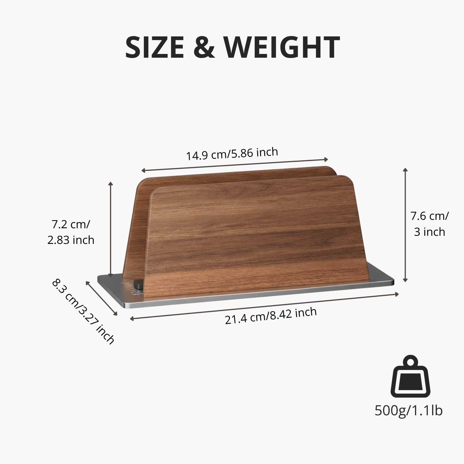 SIZE & WEIGHT  
14.9 cm/5.86 inch  
7.2 cm/2.83 inch  
7.6 cm/3 inch  
8.3 cm/3.27 inch  
21.4 cm/8.42 inch  
500g/1.1lb