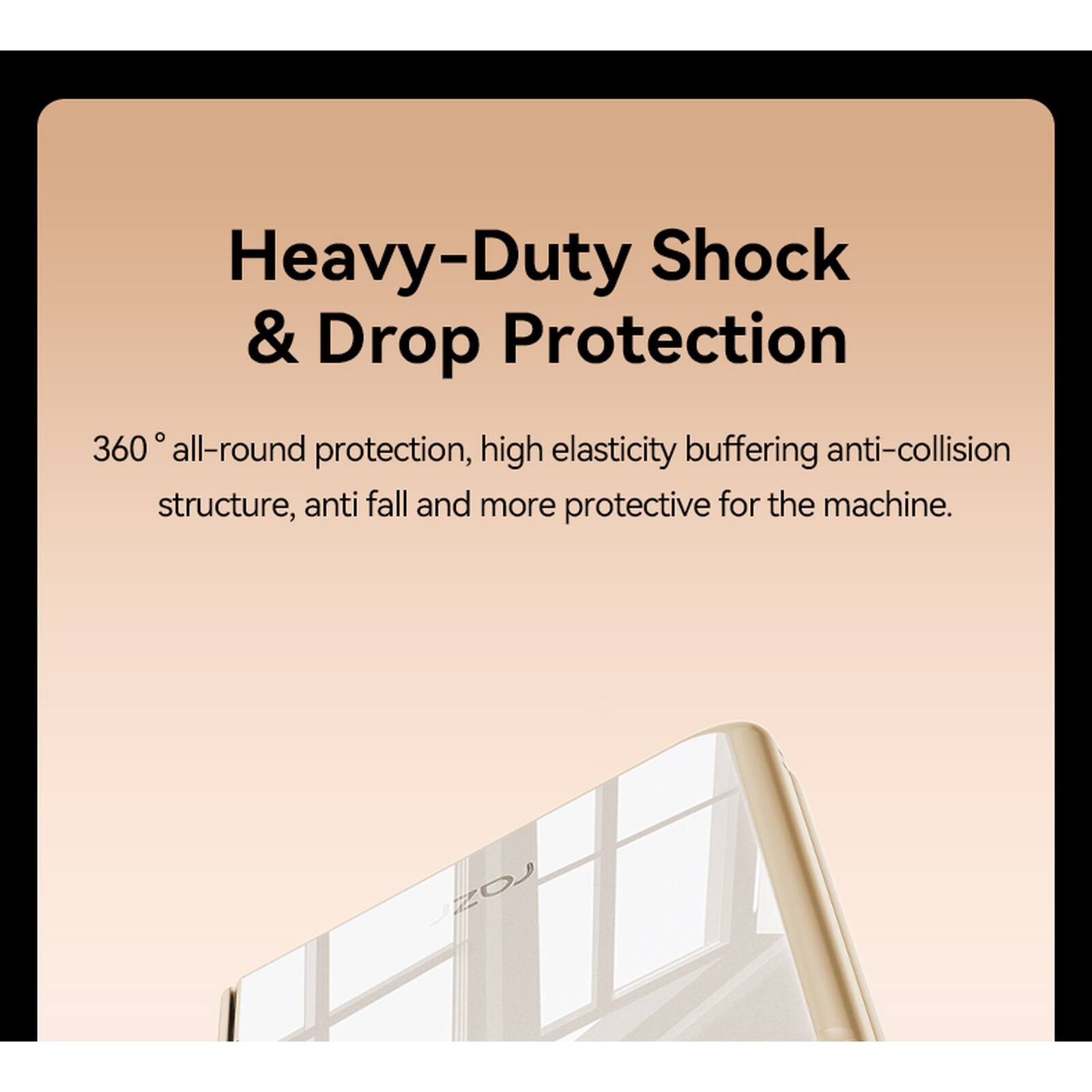 Heavy-Duty Shock & Drop Protection

360° all-round protection, high elasticity buffering anti-collision structure, anti fall and more protective for the machine.