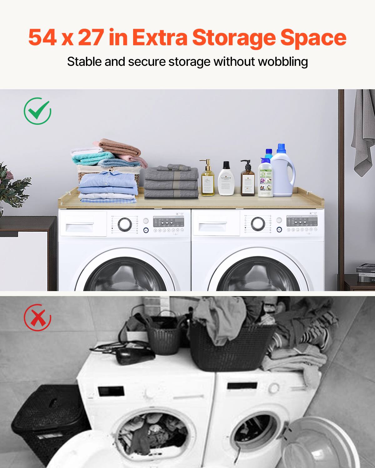 54 x 27 in Extra Storage Space  
Stable and secure storage without wobbling