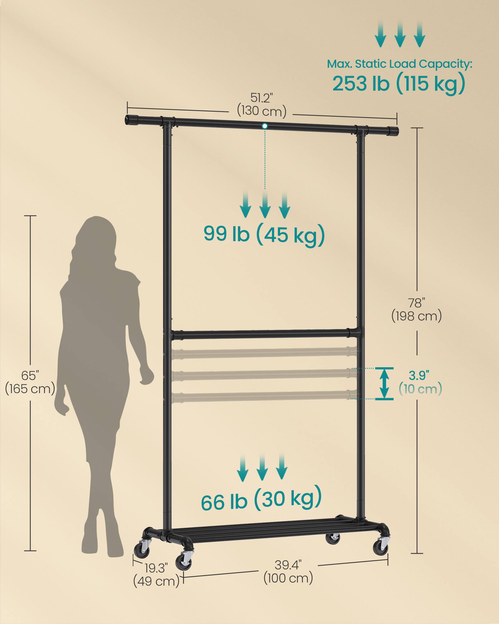 51.2" (130 cm)  
Max. Static Load Capacity: 253 lb (115 kg)  
99 lb (45 kg)  
78" (198 cm)  
65" (165 cm)  
3.9" (10 cm)  
66 lb (30 kg)  
19.3" (49 cm)  
39.4" (100 cm)