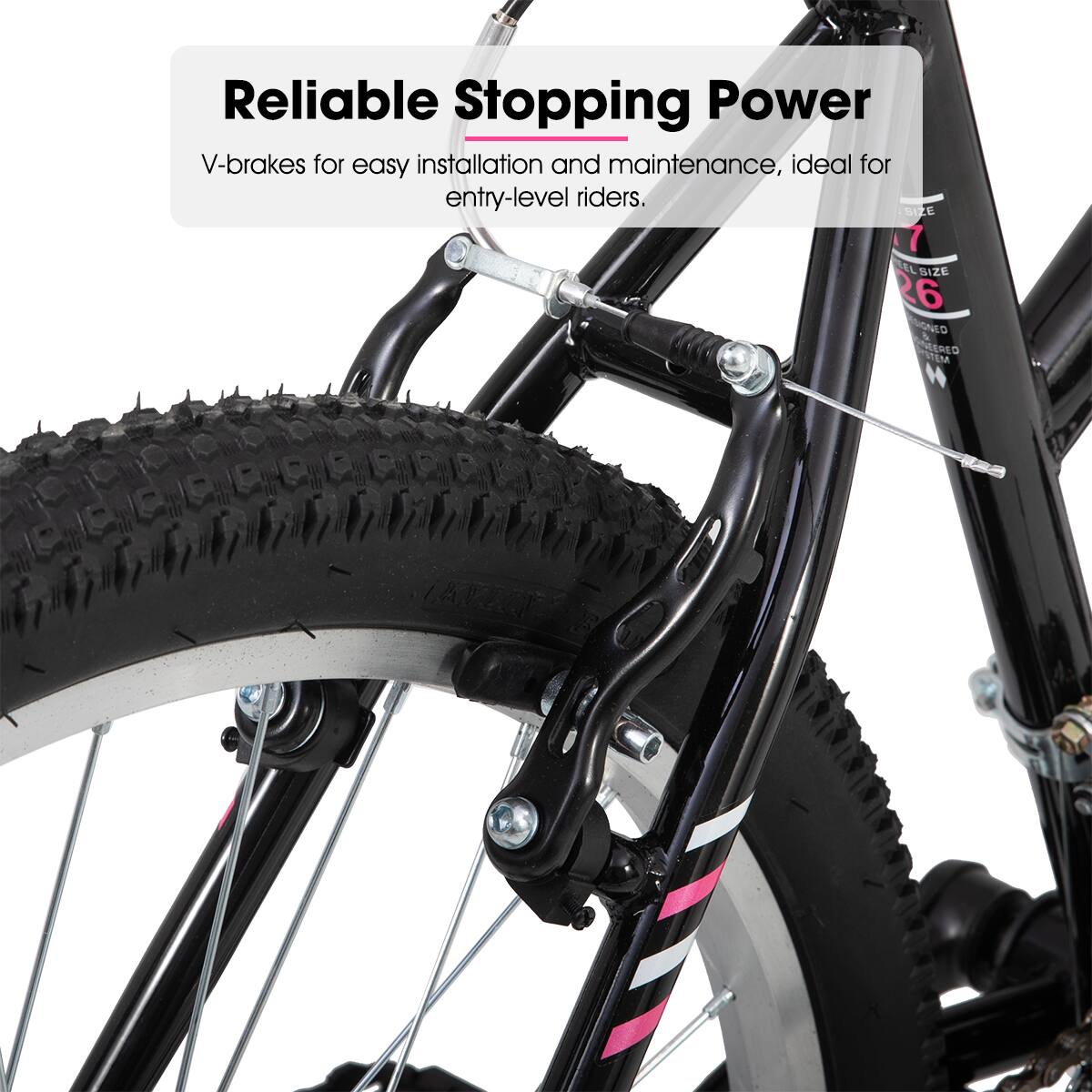 Reliable Stopping Power  
V-brakes for easy installation and maintenance, ideal for entry-level riders.  
SIZE 7 ELSIZE 26