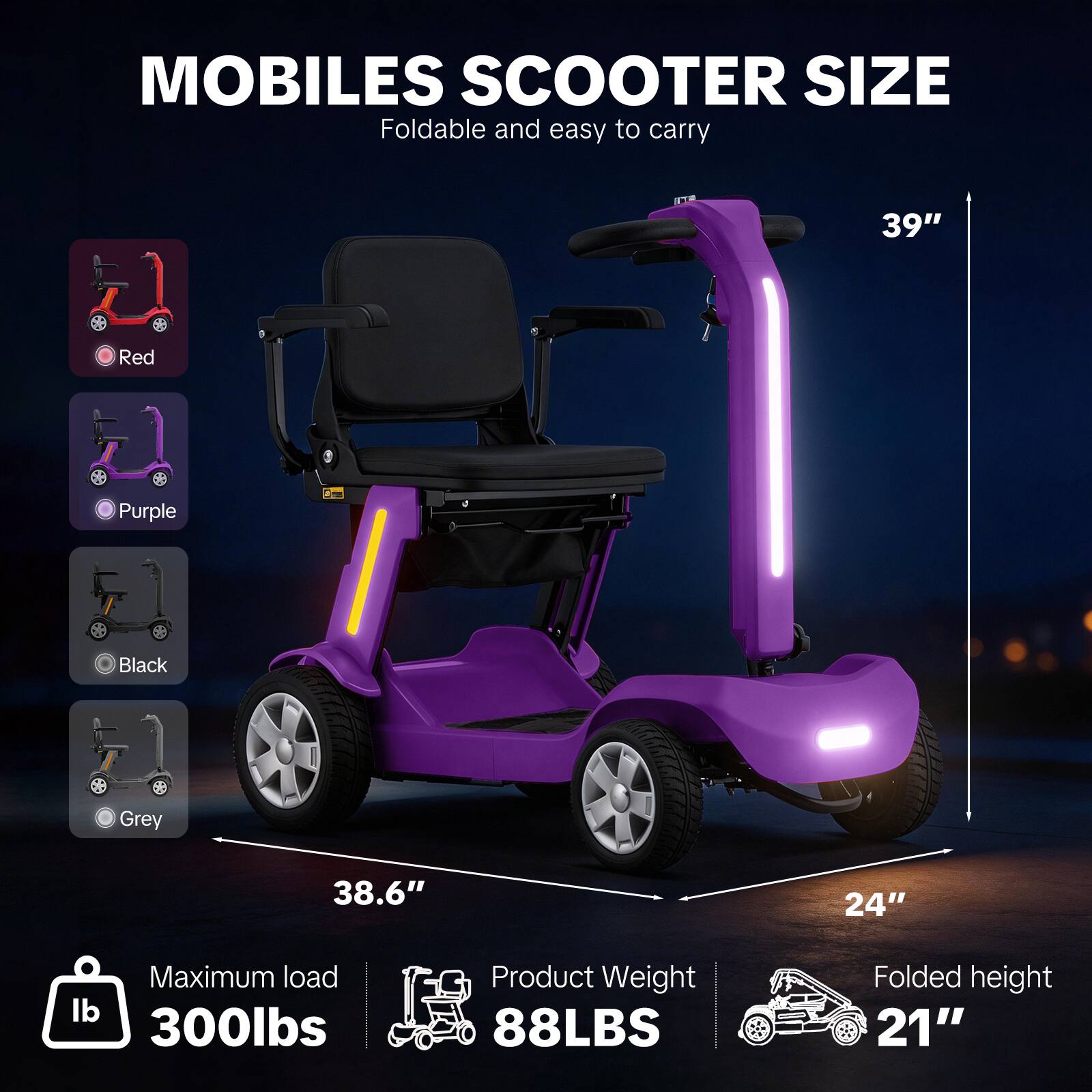 MOBILES SCOOTER SIZE  
Foldable and easy to carry  

- Red  
- Purple  
- Black  
- Grey  

39"  
38.6"  
24"  

Maximum load: 300lbs  
Product Weight: 88LBS  
Folded height: 21"