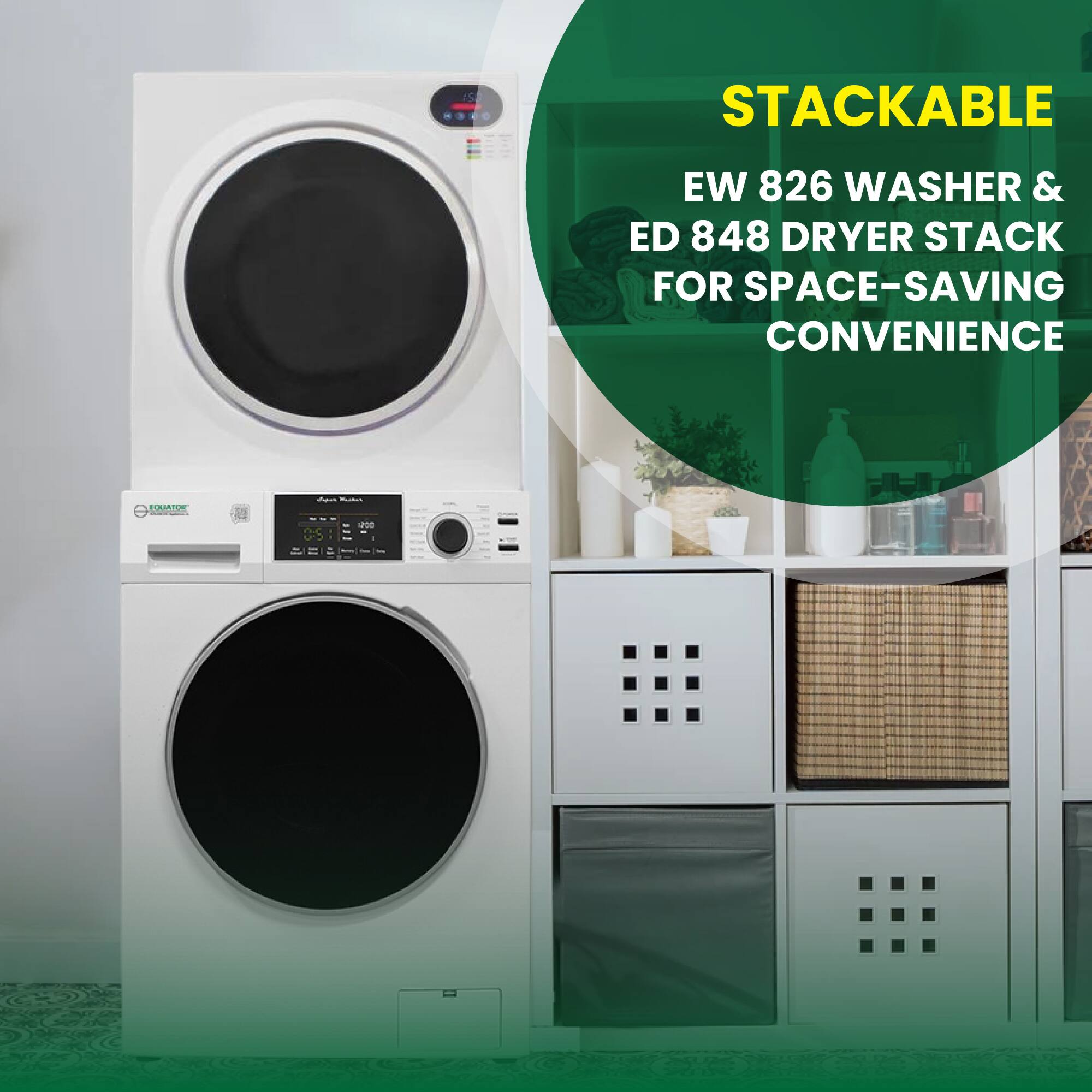 STACKABLE  
EW 826 WASHER & ED 848 DRYER STACK FOR SPACE-SAVING CONVENIENCE